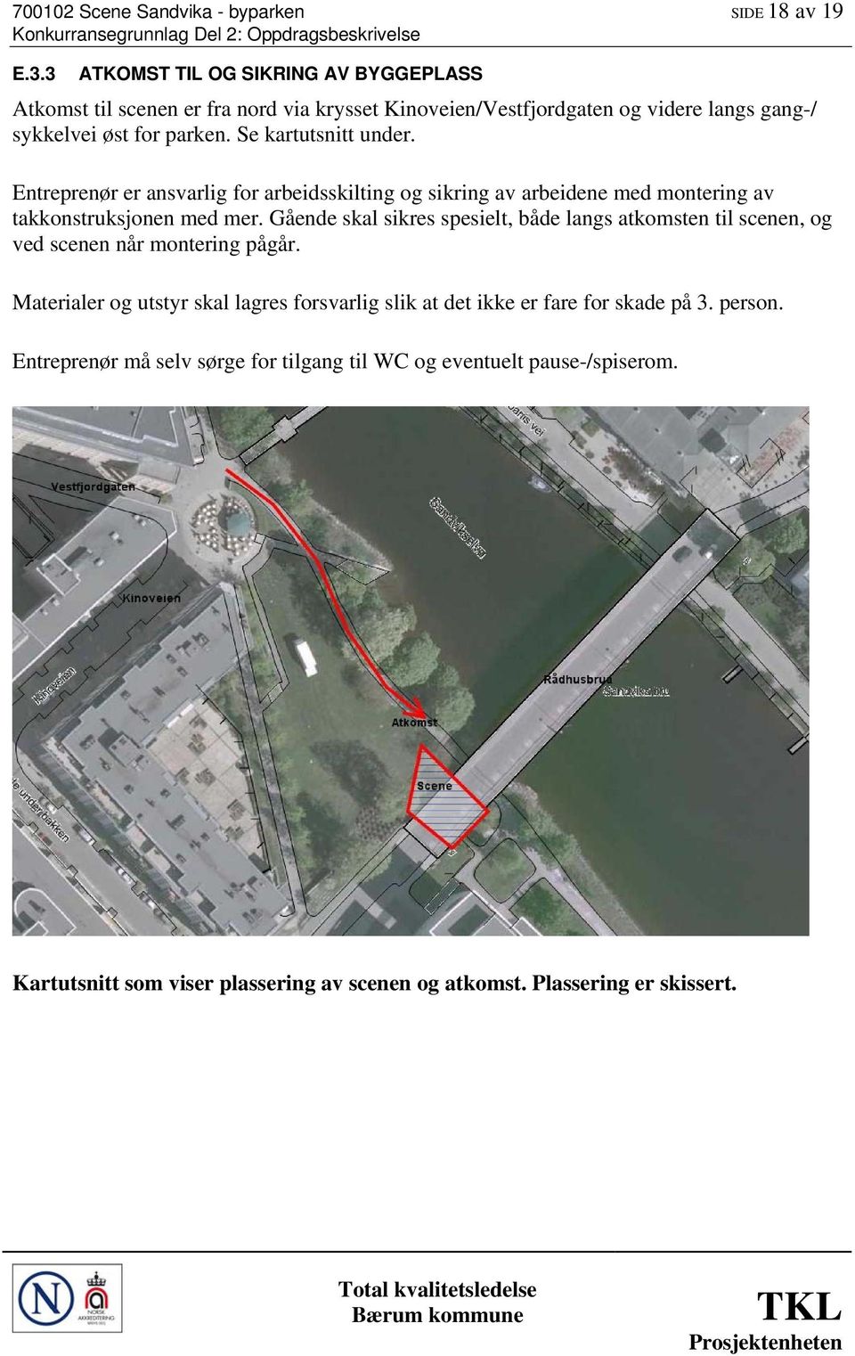 Se kartutsnitt under. Entreprenør er ansvarlig for arbeidsskilting og sikring av arbeidene med montering av takkonstruksjonen med mer.