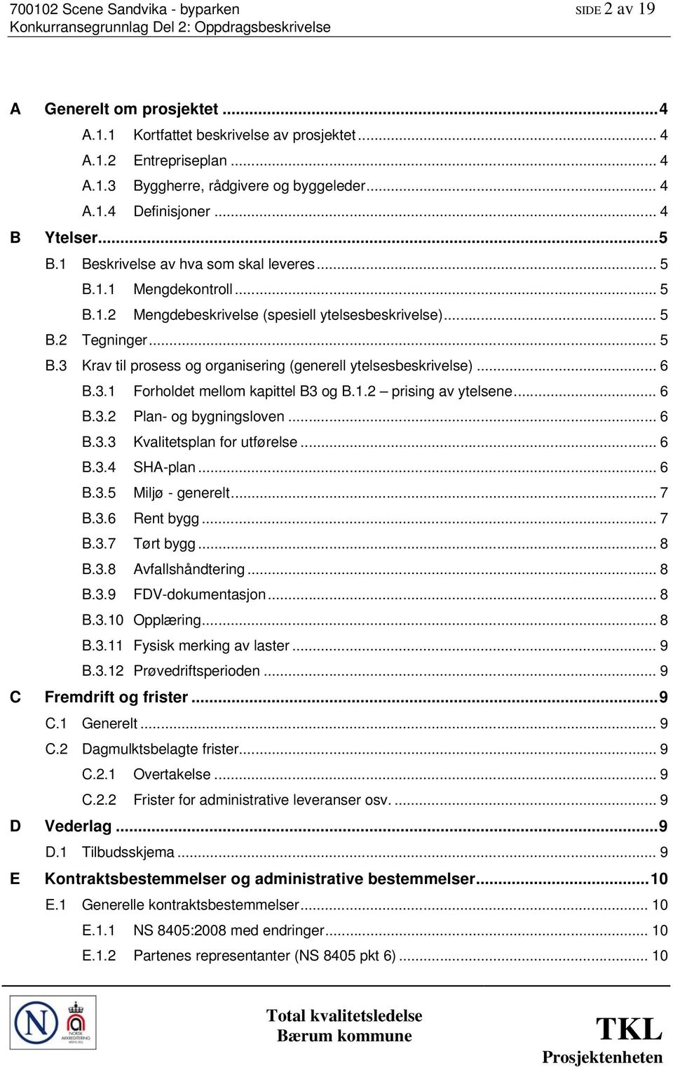 .. 6 B.3.1 Forholdet mellom kapittel B3 og B.1.2 prising av ytelsene... 6 B.3.2 Plan- og bygningsloven... 6 B.3.3 Kvalitetsplan for utførelse... 6 B.3.4 SHA-plan... 6 B.3.5 Miljø - generelt... 7 B.3.6 Rent bygg.