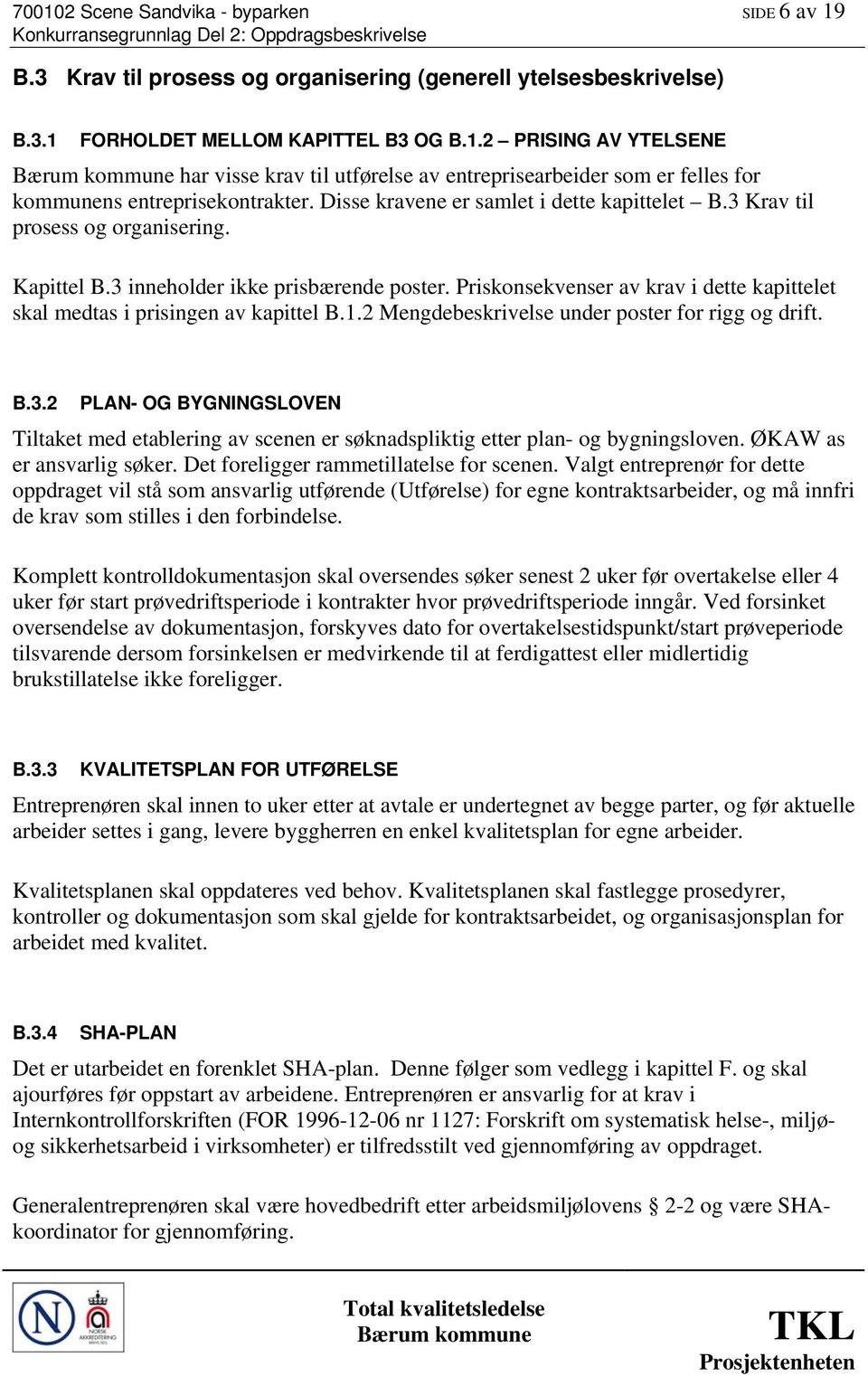 Priskonsekvenser av krav i dette kapittelet skal medtas i prisingen av kapittel B.1.2 Mengdebeskrivelse under poster for rigg og drift. B.3.