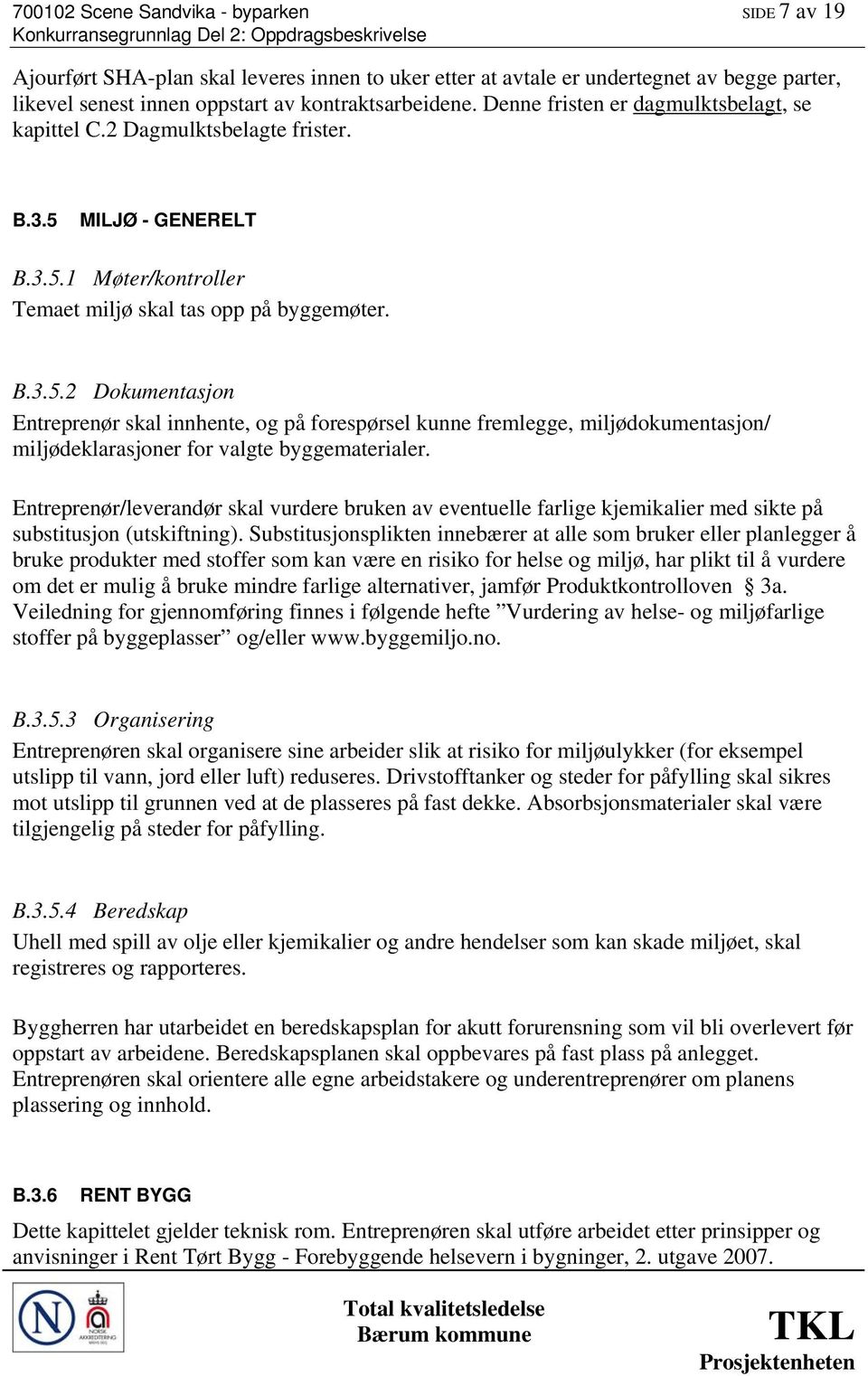 MILJØ - GENERELT B.3.5.1 Møter/kontroller Temaet miljø skal tas opp på byggemøter. B.3.5.2 Dokumentasjon Entreprenør skal innhente, og på forespørsel kunne fremlegge, miljødokumentasjon/ miljødeklarasjoner for valgte byggematerialer.