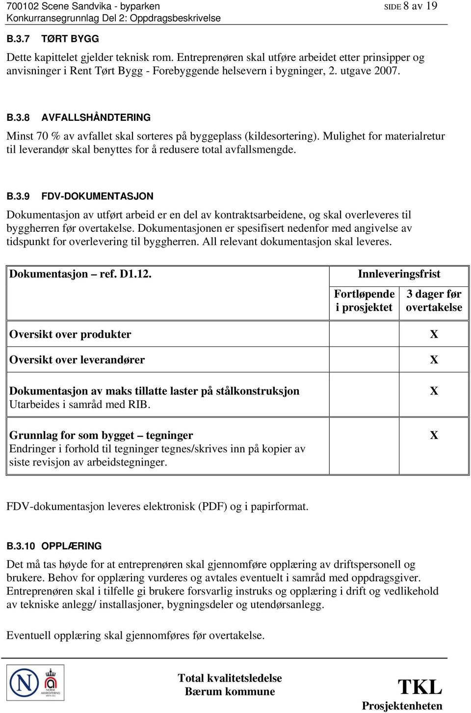 8 AVFALLSHÅNDTERING Minst 70 % av avfallet skal sorteres på byggeplass (kildesortering). Mulighet for materialretur til leverandør skal benyttes for å redusere total avfallsmengde. B.3.