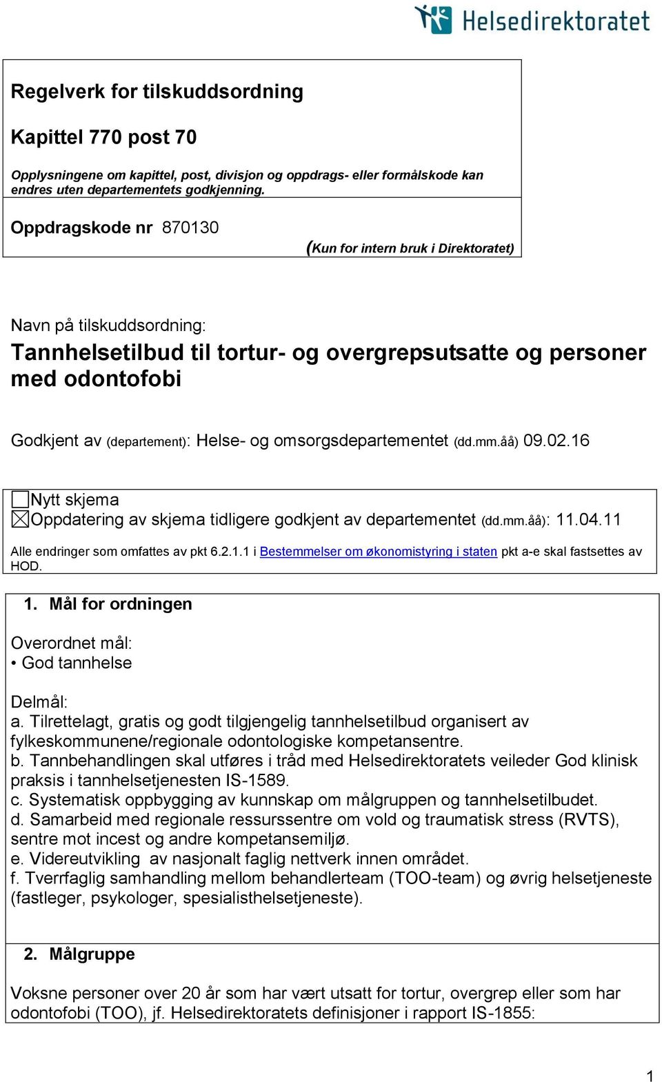 omsorgsdepartementet (dd.mm.åå) 09.02.16 Nytt skjema Oppdatering av skjema tidligere godkjent av departementet (dd.mm.åå): 11.04.11 Alle endringer som omfattes av pkt 6.2.1.1 i Bestemmelser om økonomistyring i staten pkt a-e skal fastsettes av HOD.