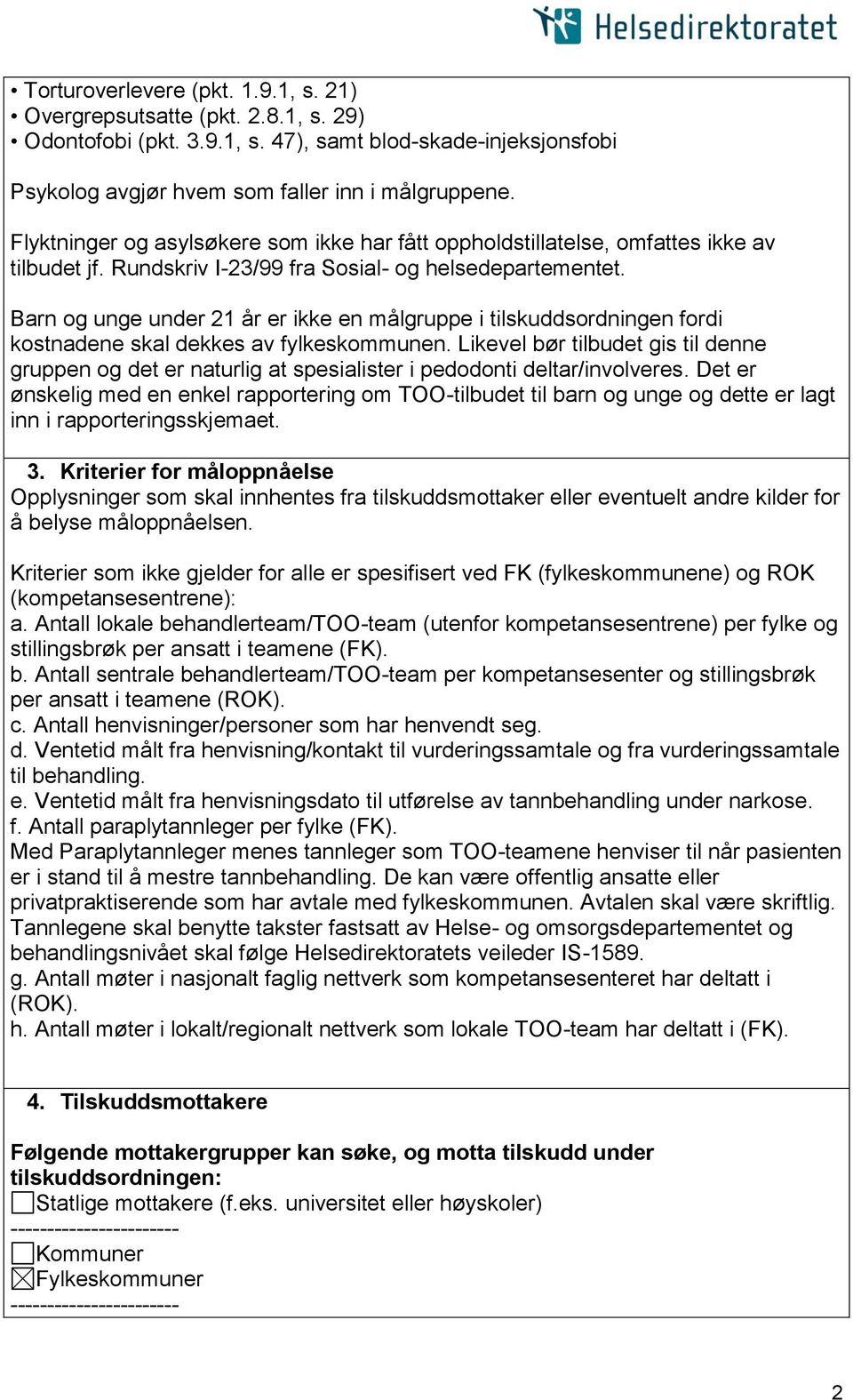 Barn og unge under 21 år er ikke en målgruppe i tilskuddsordningen fordi kostnadene skal dekkes av fylkeskommunen.