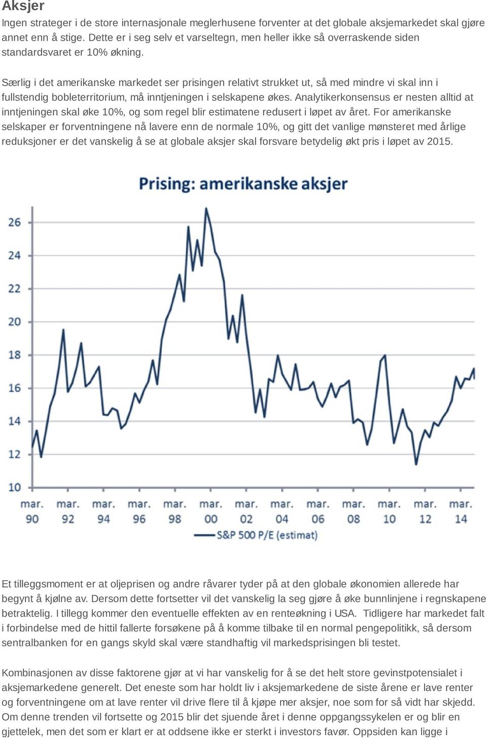 Særlig i det amerikanske markedet ser prisingen relativt strukket ut, så med mindre vi skal inn i fullstendig bobleterritorium, må inntjeningen i selskapene økes.