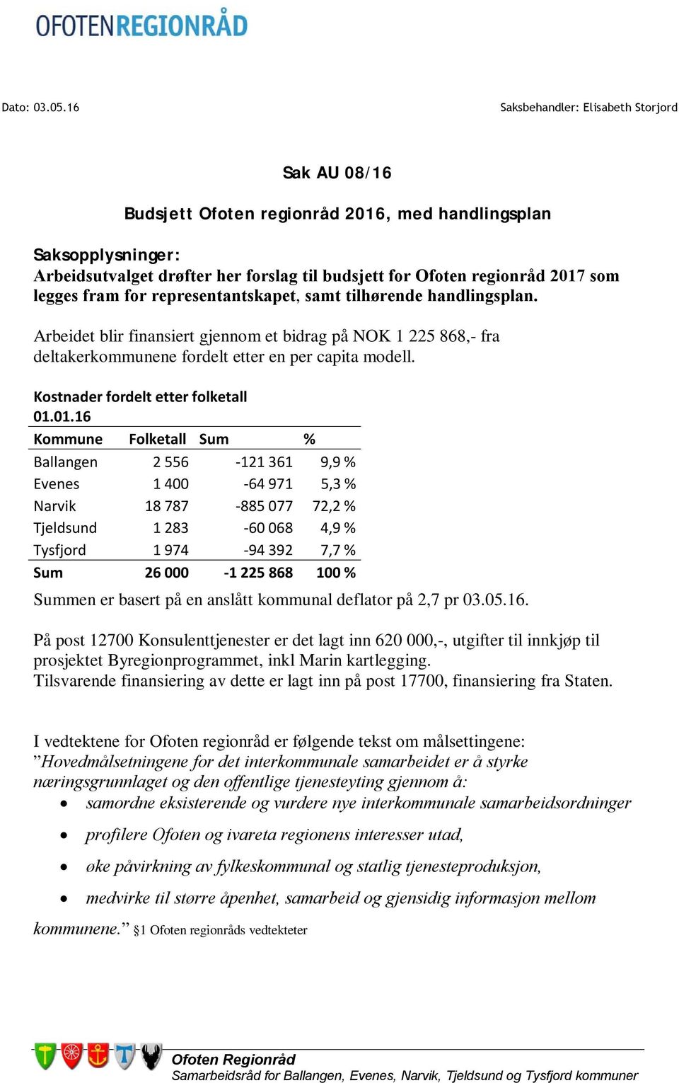 legges fram for representantskapet, samt tilhørende handlingsplan. Arbeidet blir finansiert gjennom et bidrag på NOK 1 225 868,- fra deltakerkommunene fordelt etter en per capita modell.