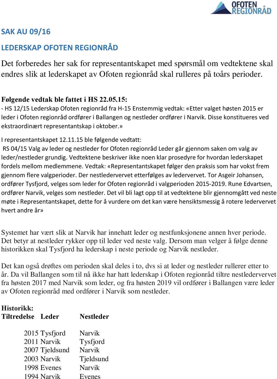 15: - HS 12/15 Lederskap Ofoten regionråd fra H-15 Enstemmig vedtak: «Etter valget høsten 2015 er leder i Ofoten regionråd ordfører i Ballangen og nestleder ordfører i Narvik.