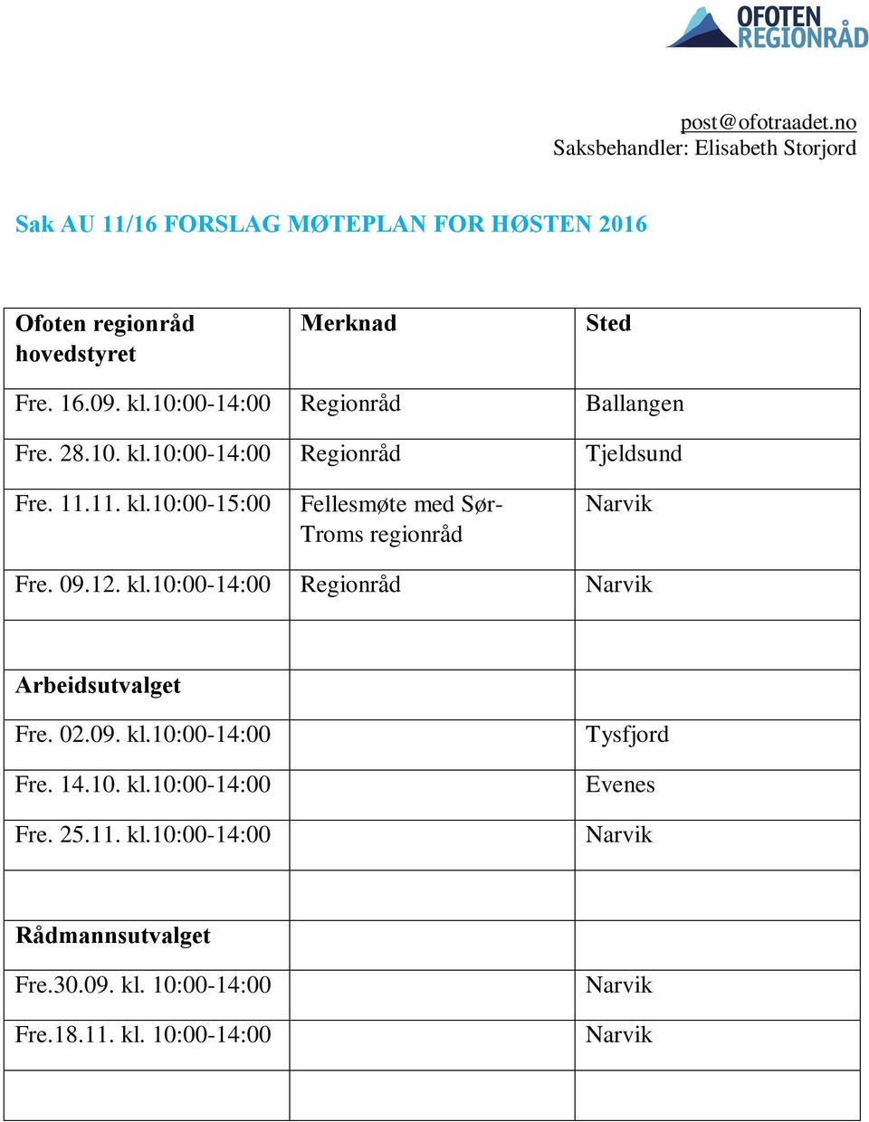 kl.10:00-14:00 Regionråd Ballangen Fre. 28.10. kl.10:00-14:00 Regionråd Tjeldsund Fre. 11.11. kl.10:00-15:00 Fellesmøte med Sør- Troms regionråd Narvik Fre.