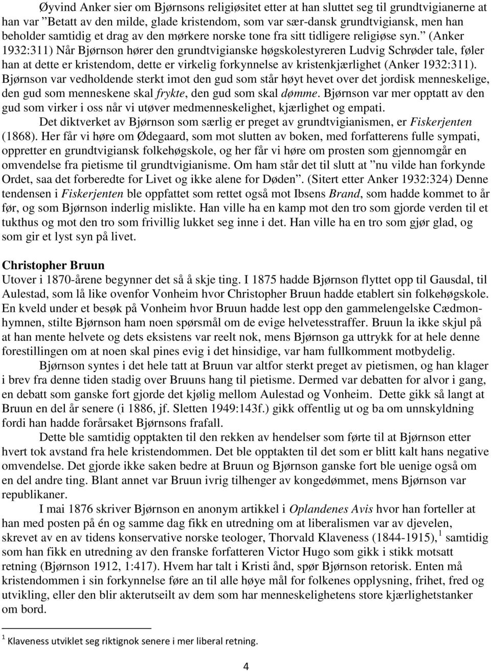 (Anker 1932:311) Når Bjørnson hører den grundtvigianske høgskolestyreren Ludvig Schrøder tale, føler han at dette er kristendom, dette er virkelig forkynnelse av kristenkjærlighet (Anker 1932:311).