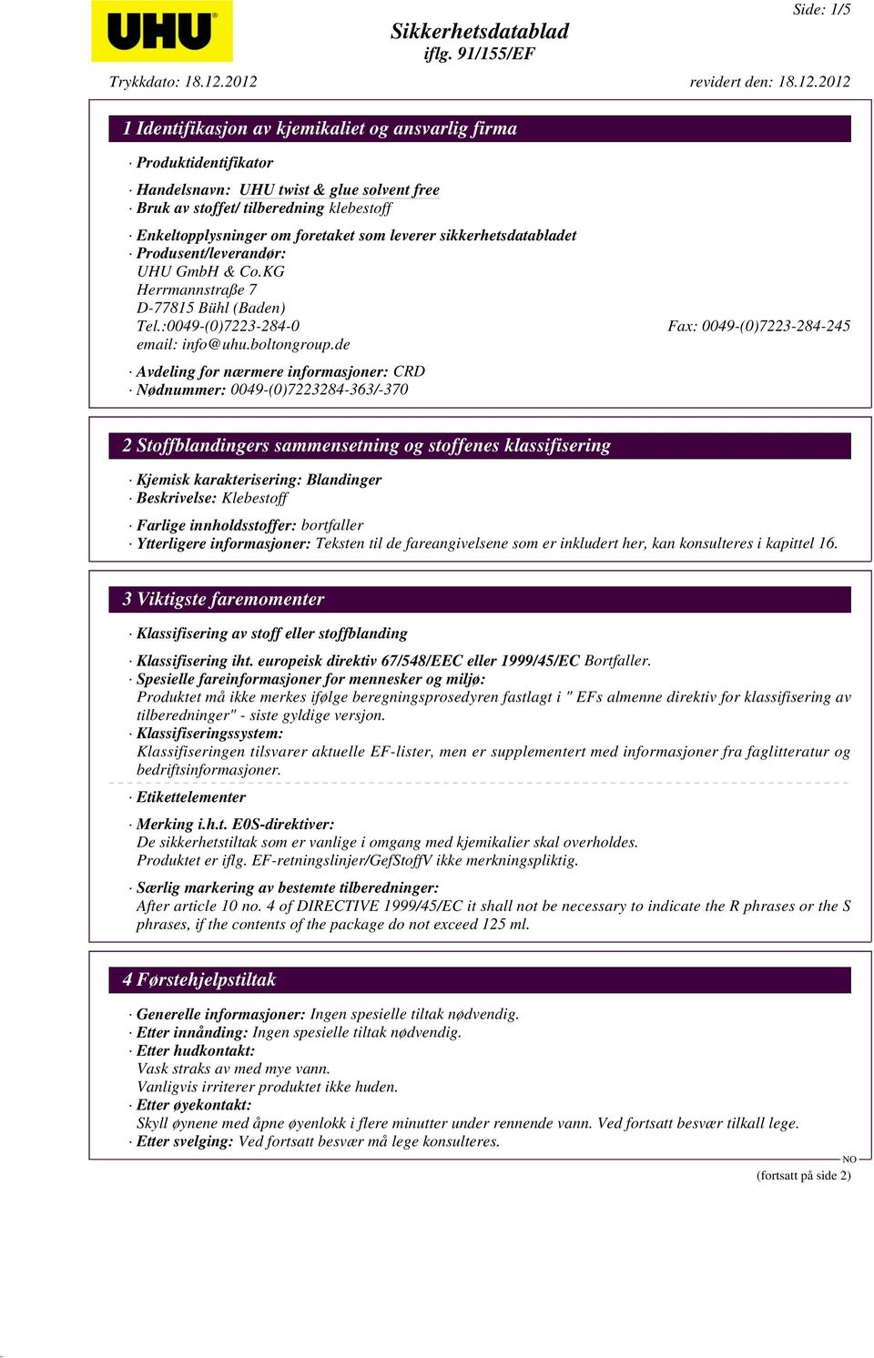 de Avdeling for nærmere informasjoner: CRD Nødnummer: 0049-(0)7223284-363/-370 2 Stoffblandingers sammensetning og stoffenes klassifisering Kjemisk karakterisering: Blandinger Beskrivelse: Klebestoff