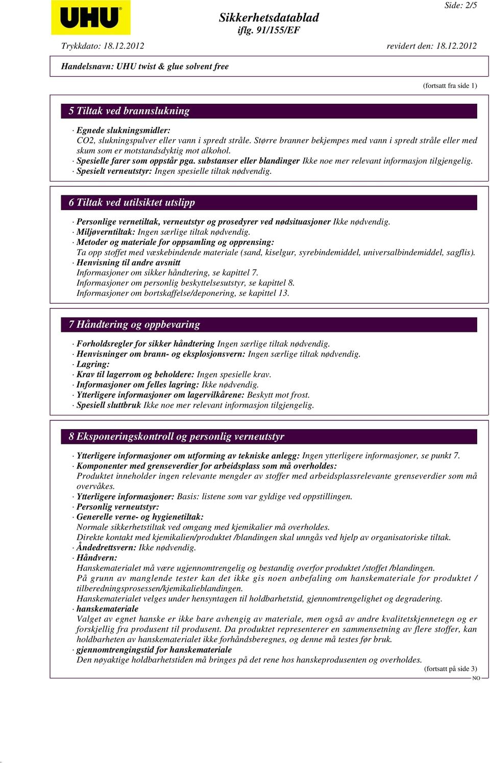 substanser eller blandinger Ikke noe mer relevant informasjon tilgjengelig. Spesielt verneutstyr: Ingen spesielle tiltak nødvendig.