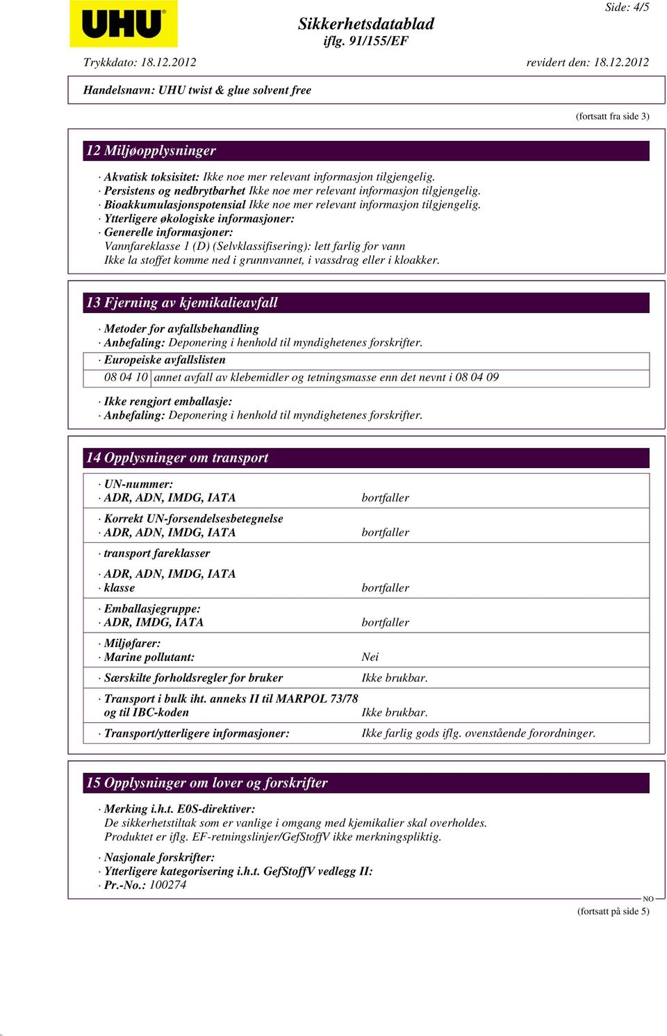 Ytterligere økologiske informasjoner: Generelle informasjoner: Vannfareklasse 1 (D) (Selvklassifisering): lett farlig for vann Ikke la stoffet komme ned i grunnvannet, i vassdrag eller i kloakker.