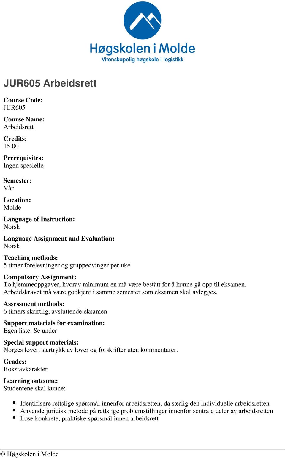 Assignment: To hjemmeoppgaver, hvorav minimum en må være bestått for å kunne gå opp til eksamen. Arbeidskravet må være godkjent i samme semester som eksamen skal avlegges.