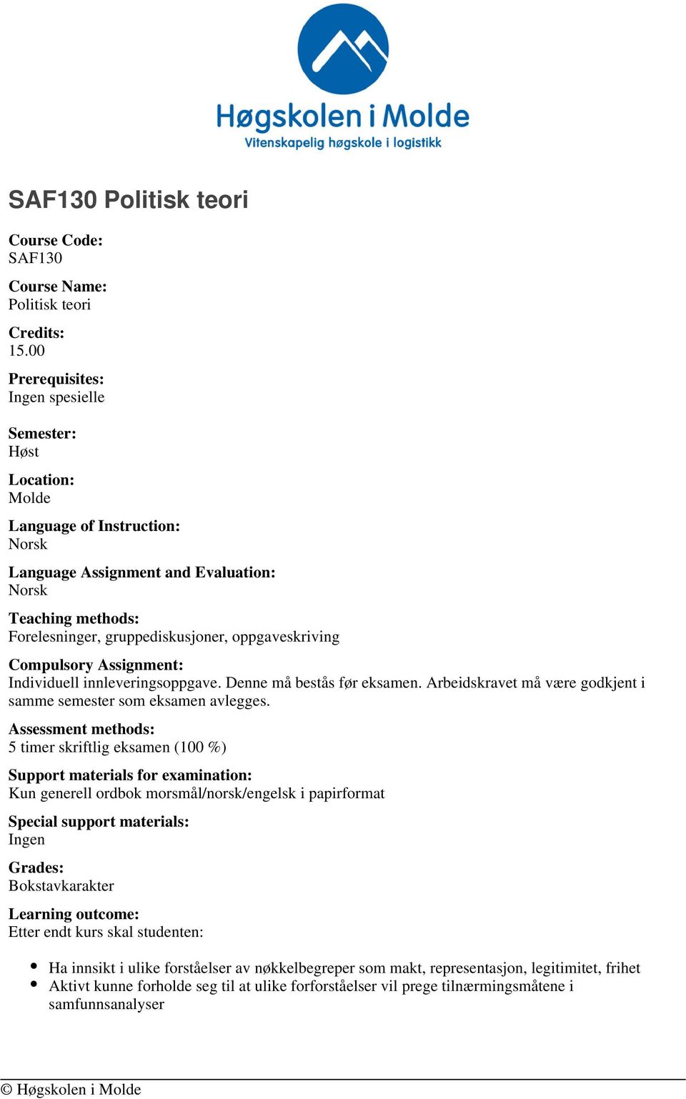 Assignment: Individuell innleveringsoppgave. Denne må bestås før eksamen. Arbeidskravet må være godkjent i samme semester som eksamen avlegges.