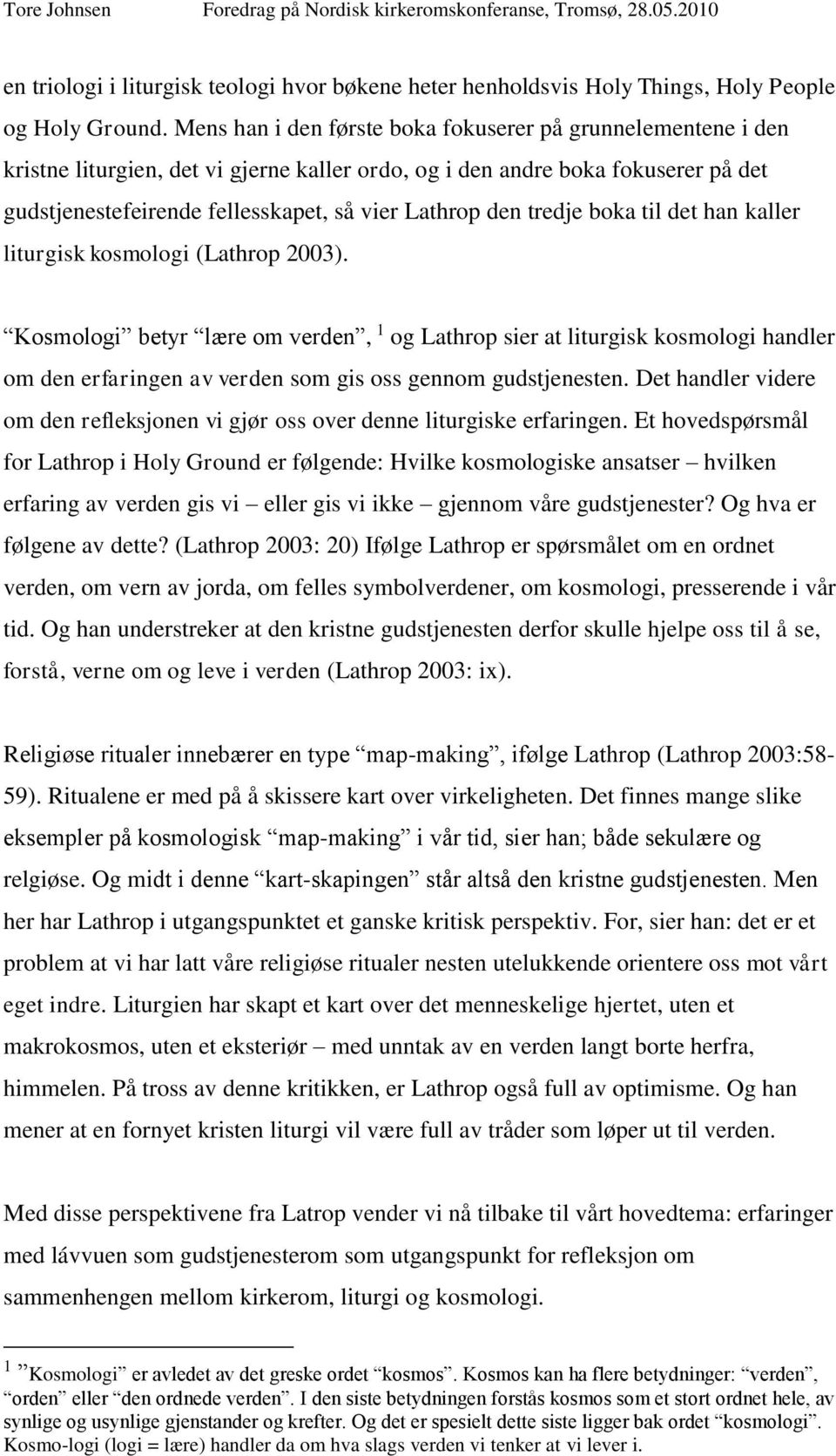 tredje boka til det han kaller liturgisk kosmologi (Lathrop 2003).