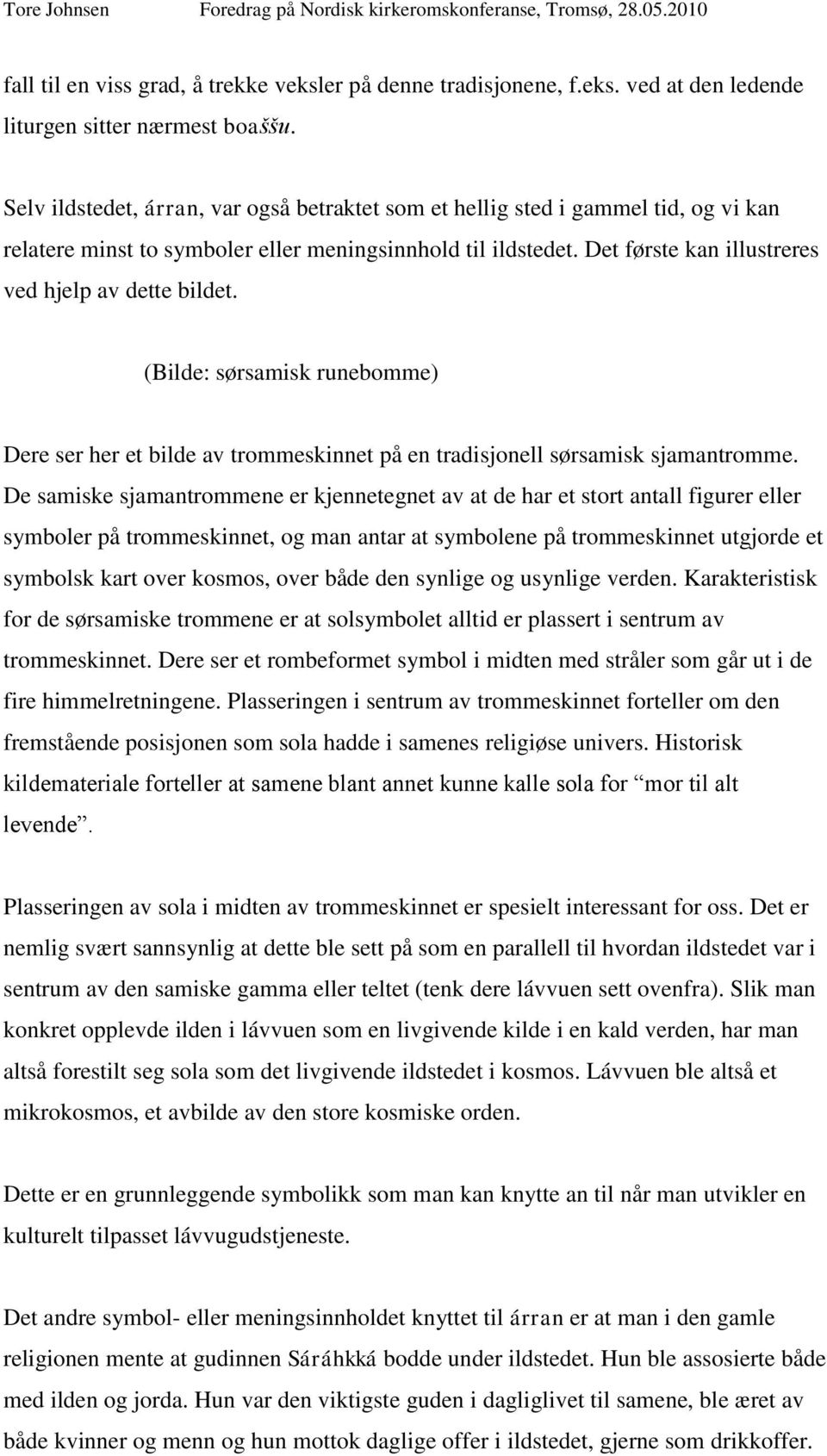 Det første kan illustreres ved hjelp av dette bildet. (Bilde: sørsamisk runebomme) Dere ser her et bilde av trommeskinnet på en tradisjonell sørsamisk sjamantromme.