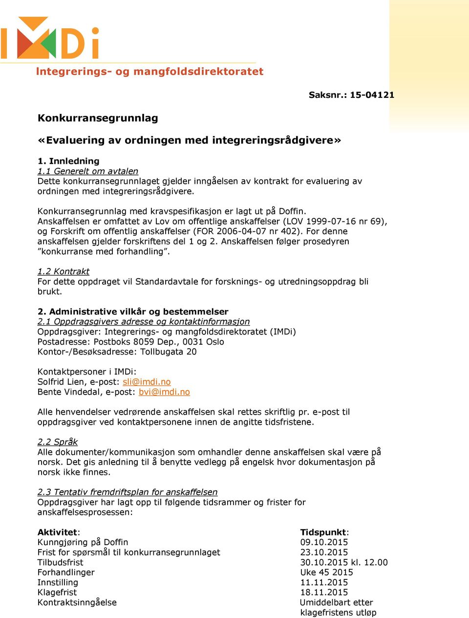 Anskaffelsen er omfattet av Lov om offentlige anskaffelser (LOV 1999-07-16 nr 69), og Forskrift om offentlig anskaffelser (FOR 2006-04-07 nr 402).