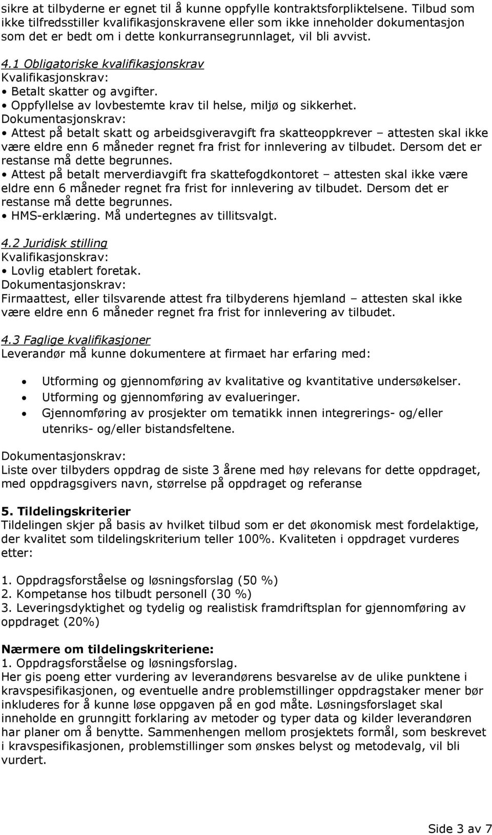 1 Obligatoriske kvalifikasjonskrav Kvalifikasjonskrav: Betalt skatter og avgifter. Oppfyllelse av lovbestemte krav til helse, miljø og sikkerhet.