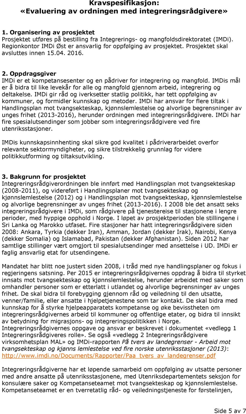 IMDis mål er å bidra til like levekår for alle og mangfold gjennom arbeid, integrering og deltakelse.