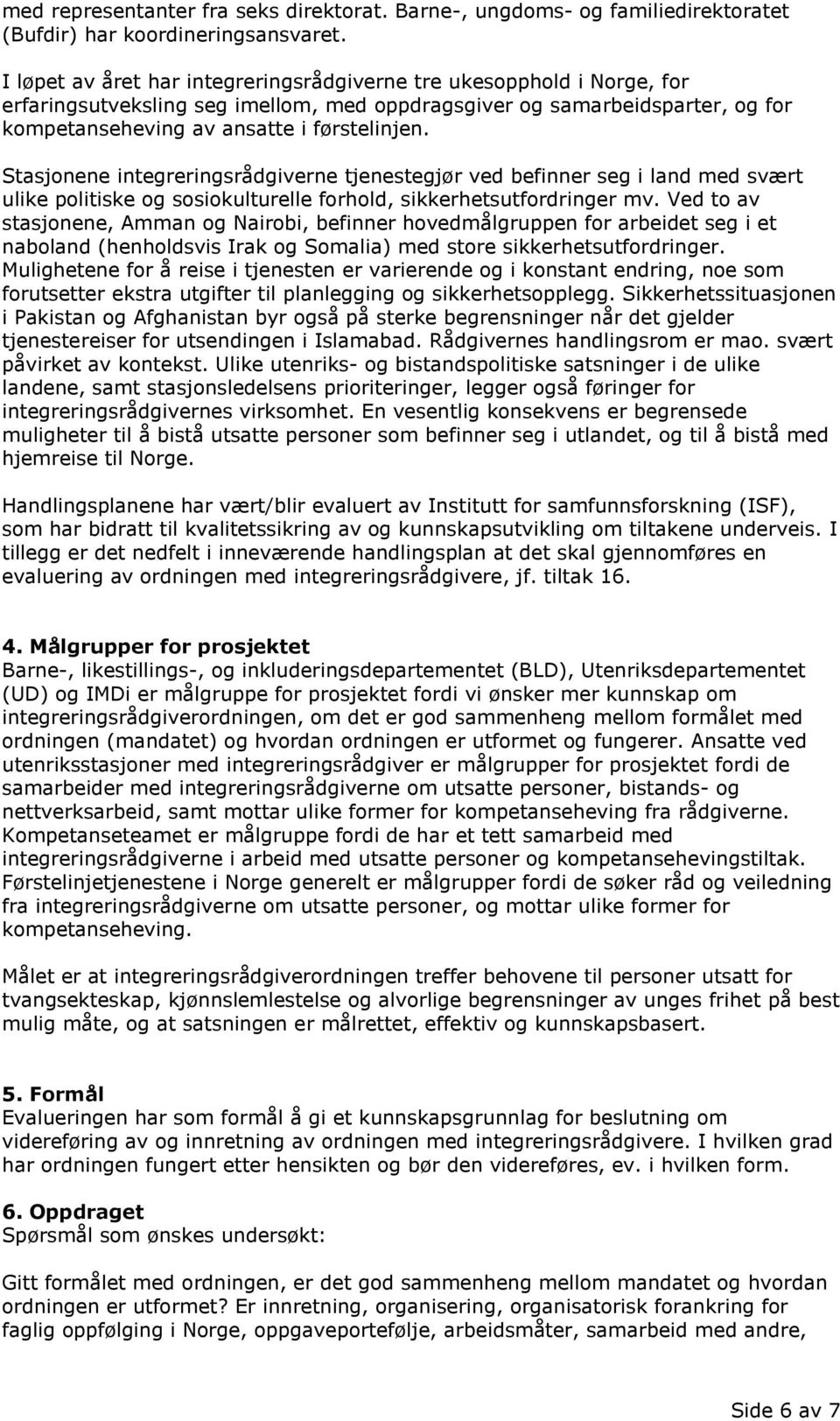 Stasjonene integreringsrådgiverne tjenestegjør ved befinner seg i land med svært ulike politiske og sosiokulturelle forhold, sikkerhetsutfordringer mv.