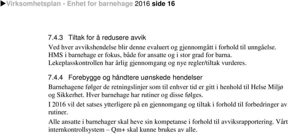 4 Forebygge og håndtere uønskede hendelser Barnehagene følger de retningslinjer som til enhver tid er gitt i henhold til Helse Miljø og Sikkerhet.