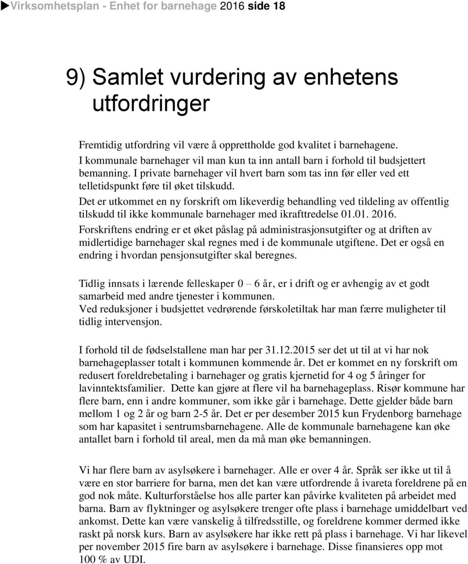 Det er utkommet en ny forskrift om likeverdig behandling ved tildeling av offentlig tilskudd til ikke kommunale barnehager med ikrafttredelse 01.01. 2016.