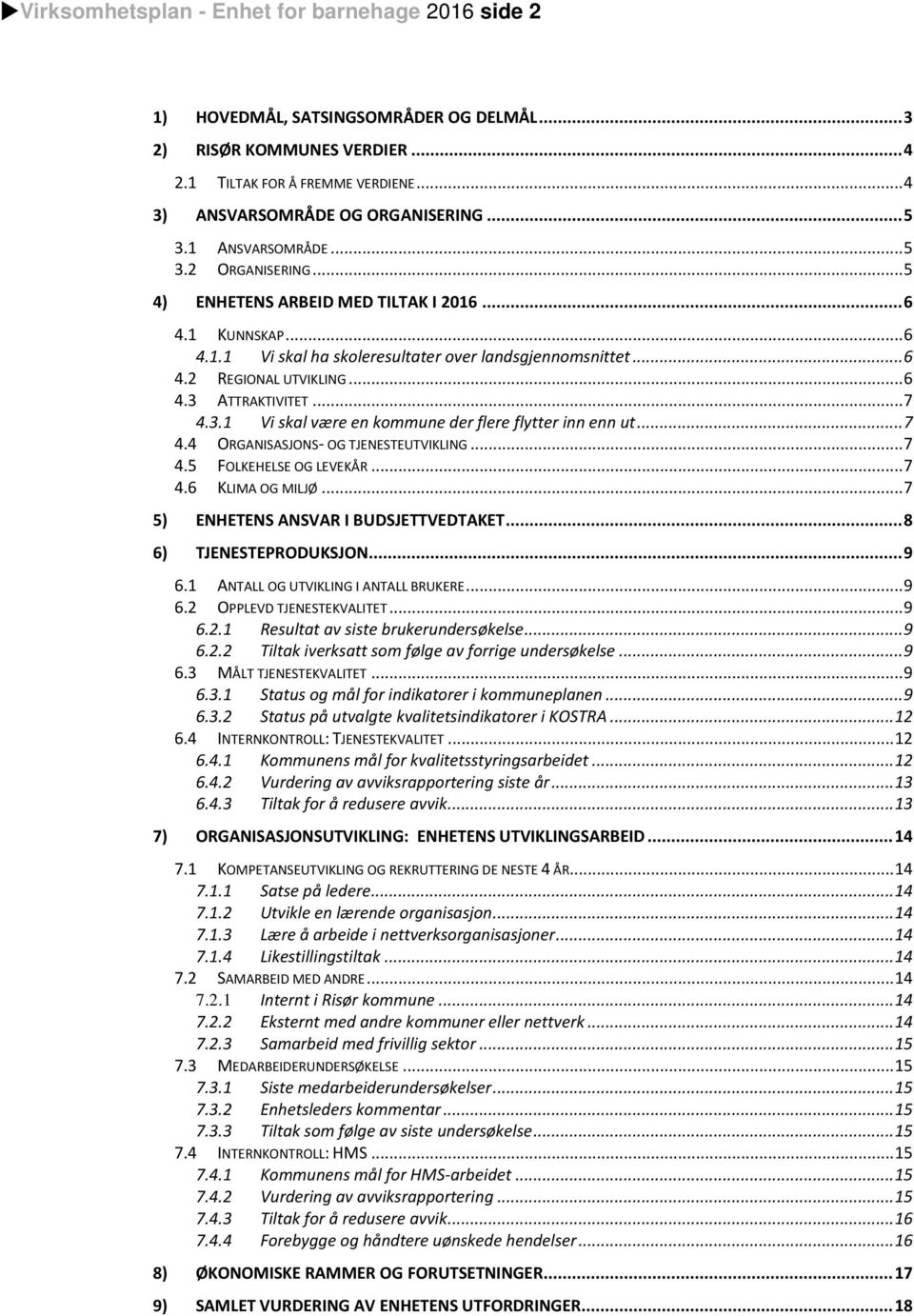 .. 6 4.3 ATTRAKTIVITET... 7 4.3.1 Vi skal være en kommune der flere flytter inn enn ut... 7 4.4 ORGANISASJONS- OG TJENESTEUTVIKLING... 7 4.5 FOLKEHELSE OG LEVEKÅR... 7 4.6 KLIMA OG MILJØ.