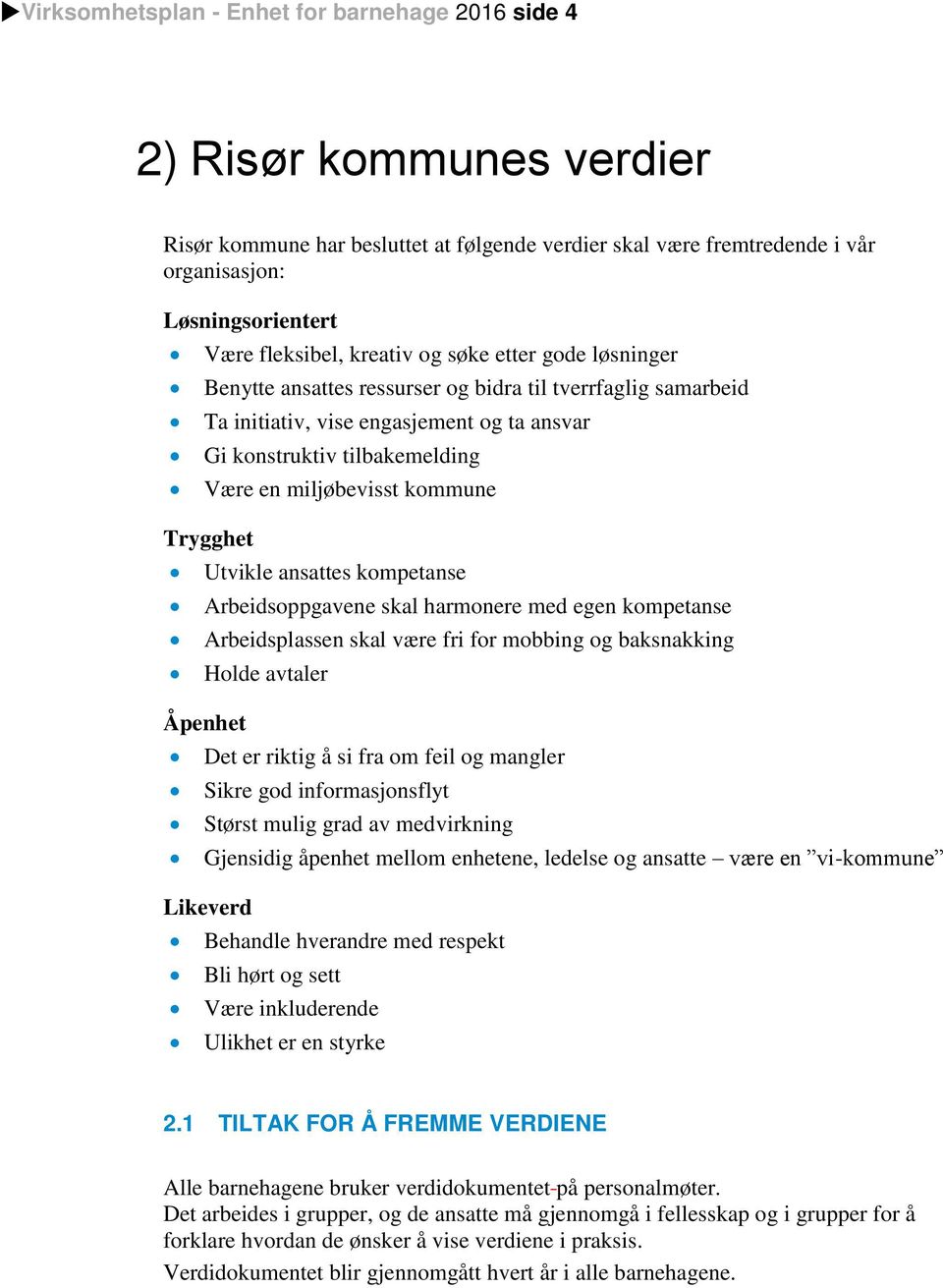 miljøbevisst kommune Trygghet Utvikle ansattes kompetanse Arbeidsoppgavene skal harmonere med egen kompetanse Arbeidsplassen skal være fri for mobbing og baksnakking Holde avtaler Åpenhet Det er