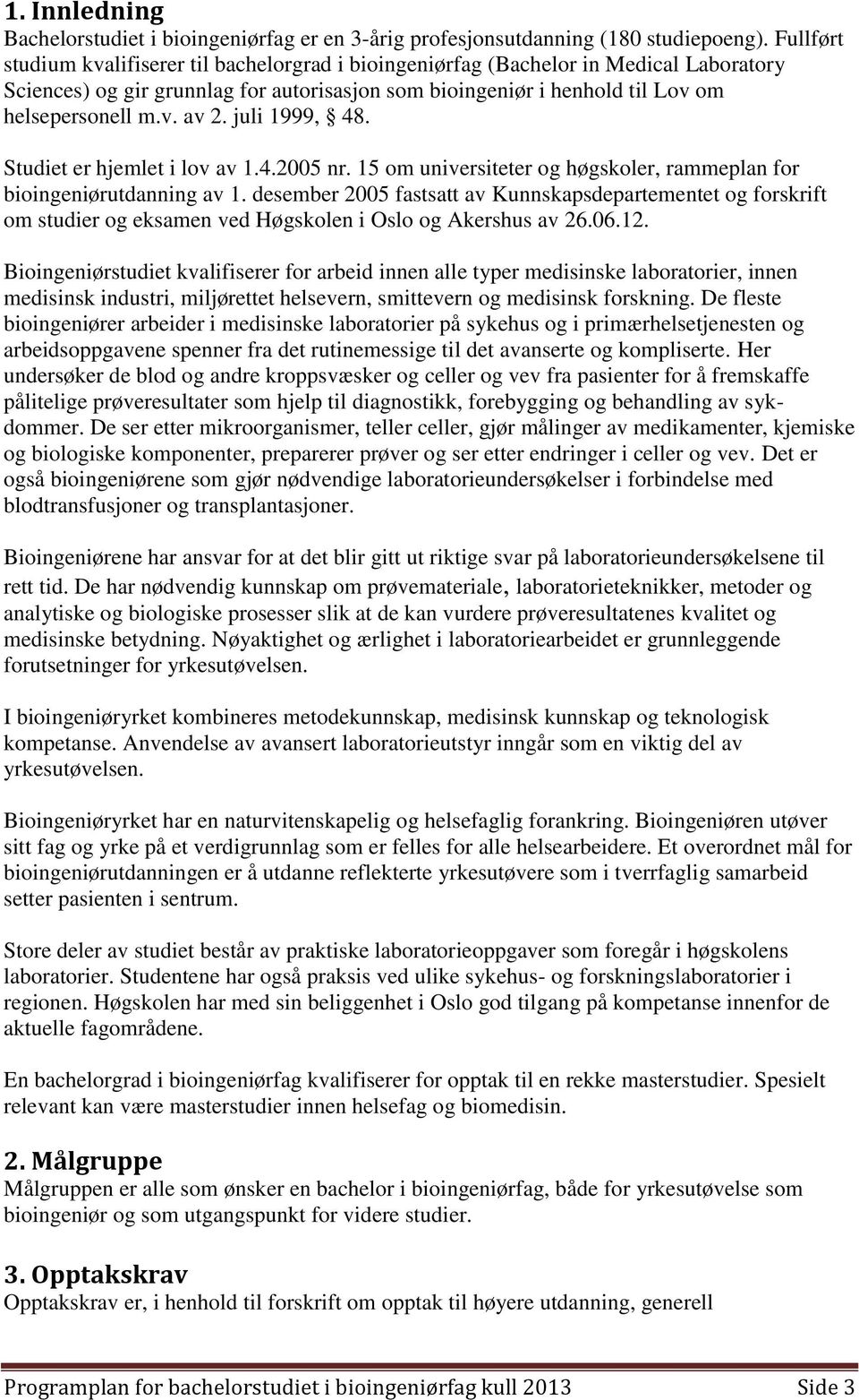 juli 1999, 48. Studiet er hjemlet i lov av 1.4.2005 nr. 15 om universiteter og høgskoler, rammeplan for bioingeniørutdanning av 1.