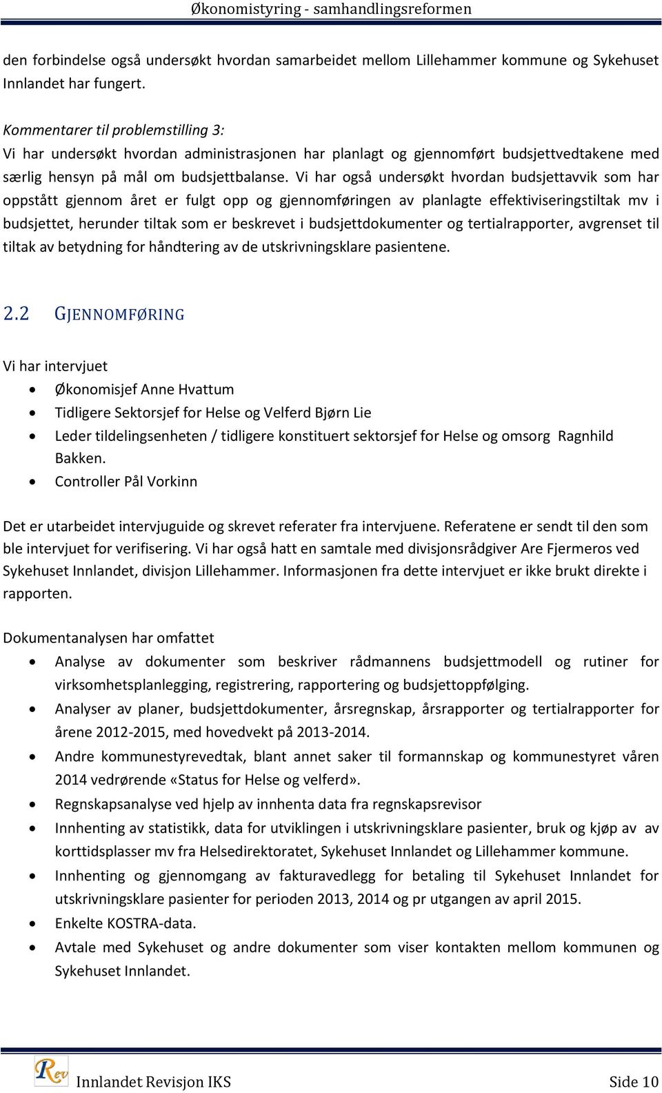 Vi har også undersøkt hvordan budsjettavvik som har oppstått gjennom året er fulgt opp og gjennomføringen av planlagte effektiviseringstiltak mv i budsjettet, herunder tiltak som er beskrevet i