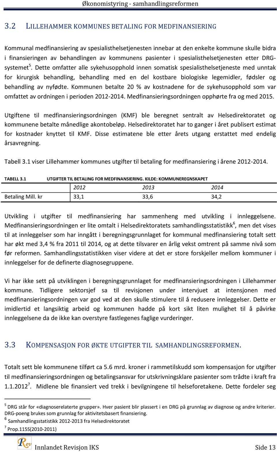 Dette omfatter alle sykehusopphold innen somatisk spesialisthelsetjeneste med unntak for kirurgisk behandling, behandling med en del kostbare biologiske legemidler, fødsler og behandling av nyfødte.