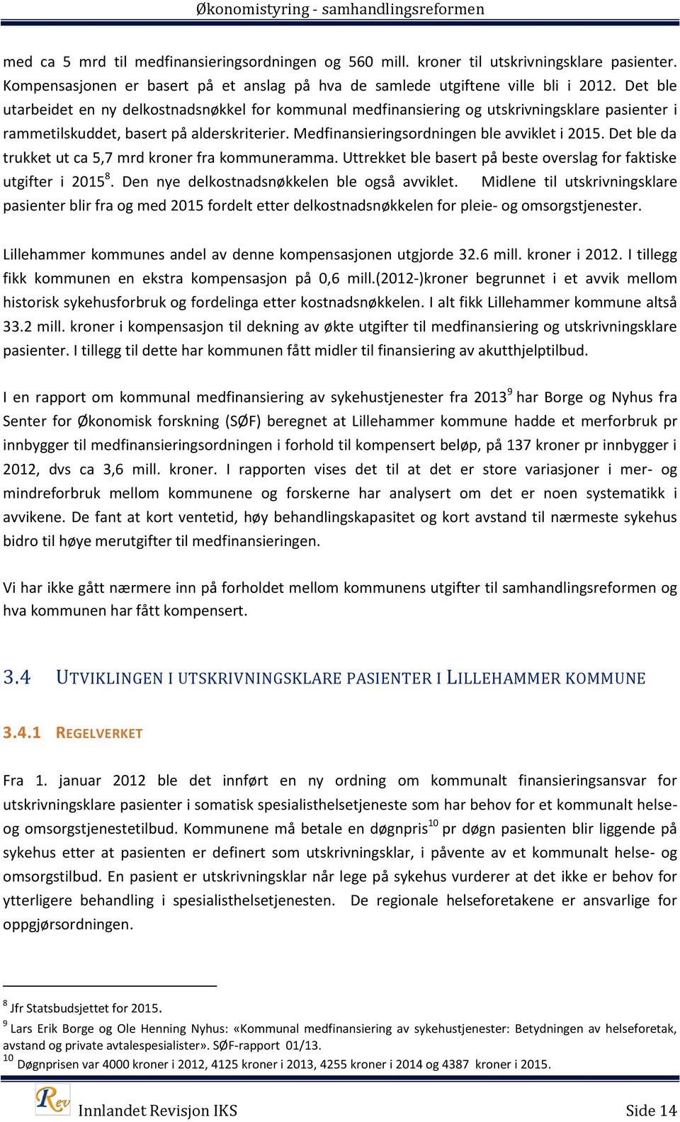 Det ble da trukket ut ca 5,7 mrd kroner fra kommuneramma. Uttrekket ble basert på beste overslag for faktiske utgifter i 2015 8. Den nye delkostnadsnøkkelen ble også avviklet.