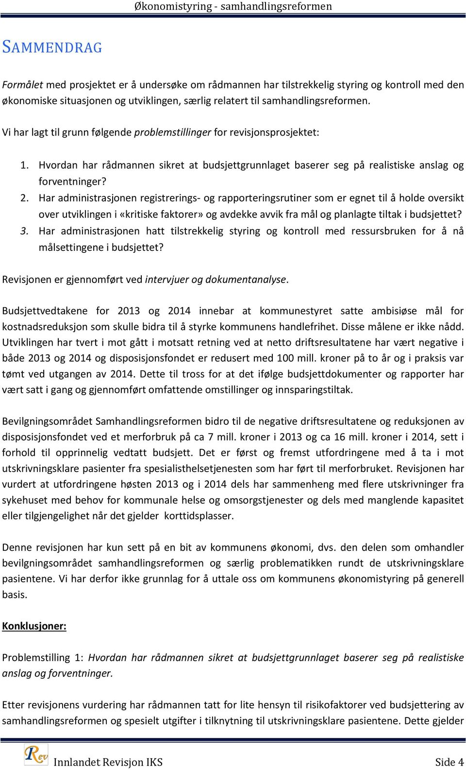 Har administrasjonen registrerings- og rapporteringsrutiner som er egnet til å holde oversikt over utviklingen i «kritiske faktorer» og avdekke avvik fra mål og planlagte tiltak i budsjettet? 3.