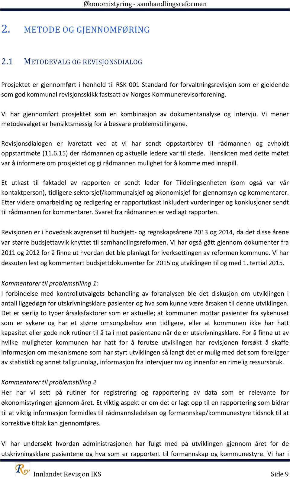 Kommunerevisorforening. Vi har gjennomført prosjektet som en kombinasjon av dokumentanalyse og intervju. Vi mener metodevalget er hensiktsmessig for å besvare problemstillingene.