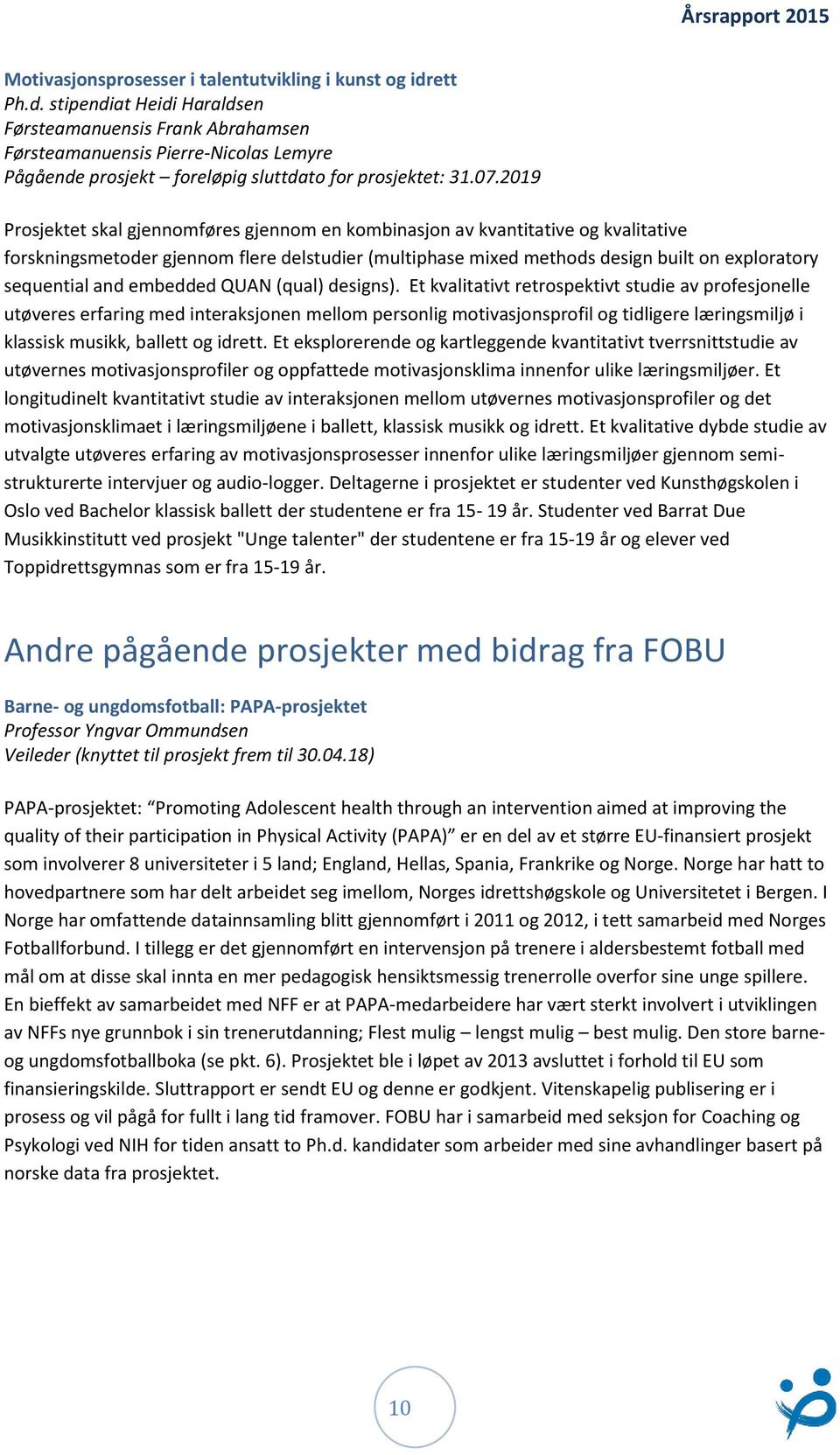 2019 Prosjektet skal gjennomføres gjennom en kombinasjon av kvantitative og kvalitative forskningsmetoder gjennom flere delstudier (multiphase mixed methods design built on exploratory sequential and