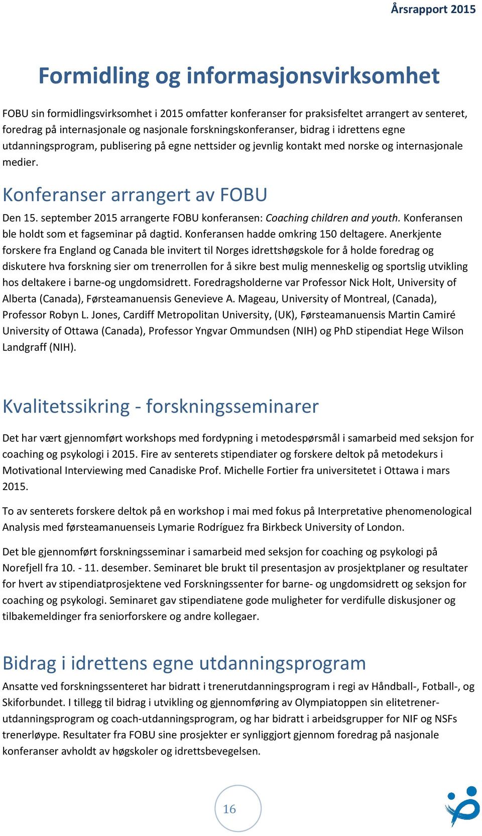 september 2015 arrangerte FOBU konferansen: Coaching children and youth. Konferansen ble holdt som et fagseminar på dagtid. Konferansen hadde omkring 150 deltagere.