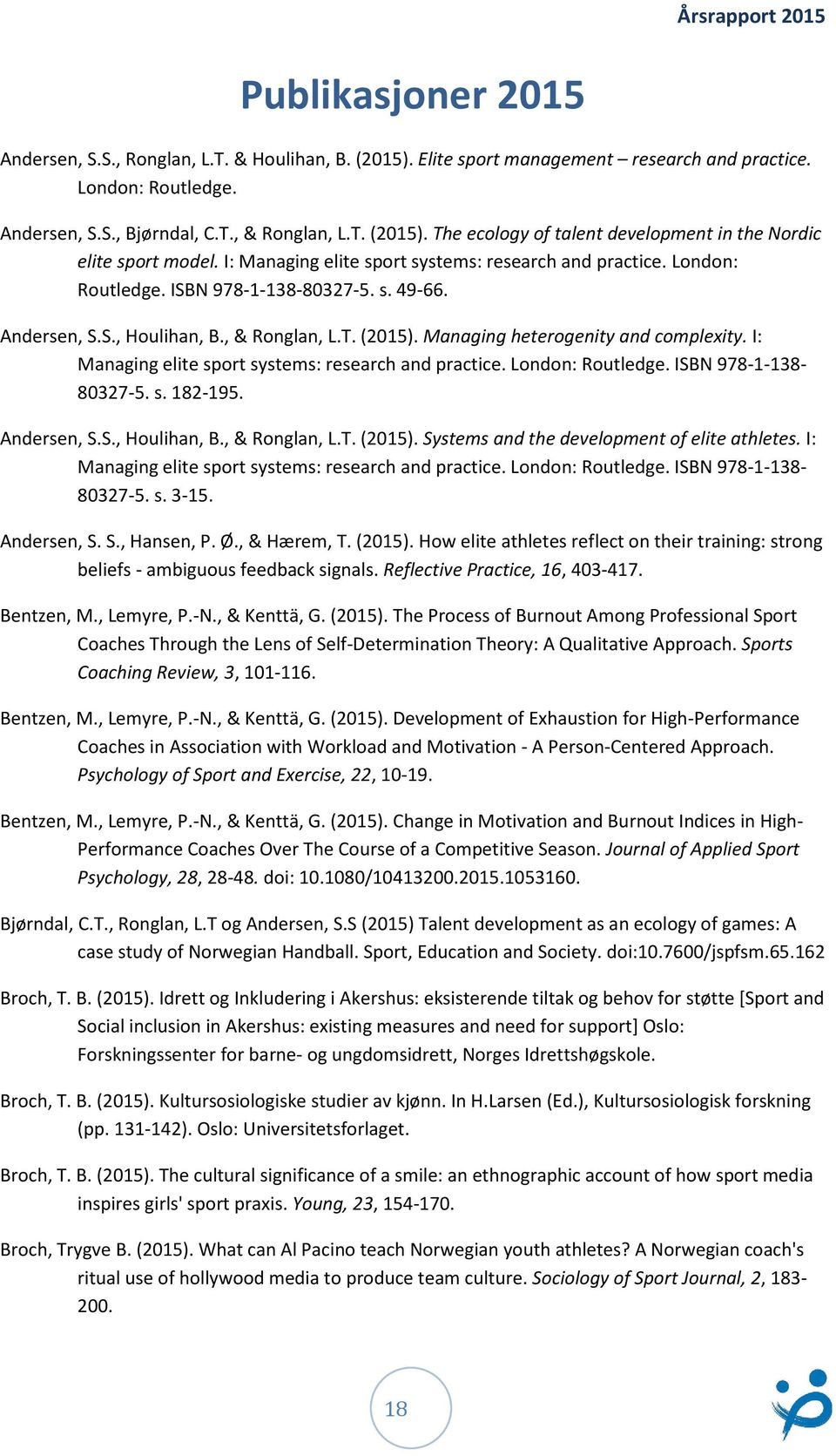 I: Managing elite sport systems: research and practice. London: Routledge. ISBN 978-1-138-80327-5. s. 182-195. Andersen, S.S., Houlihan, B., & Ronglan, L.T. (2015).