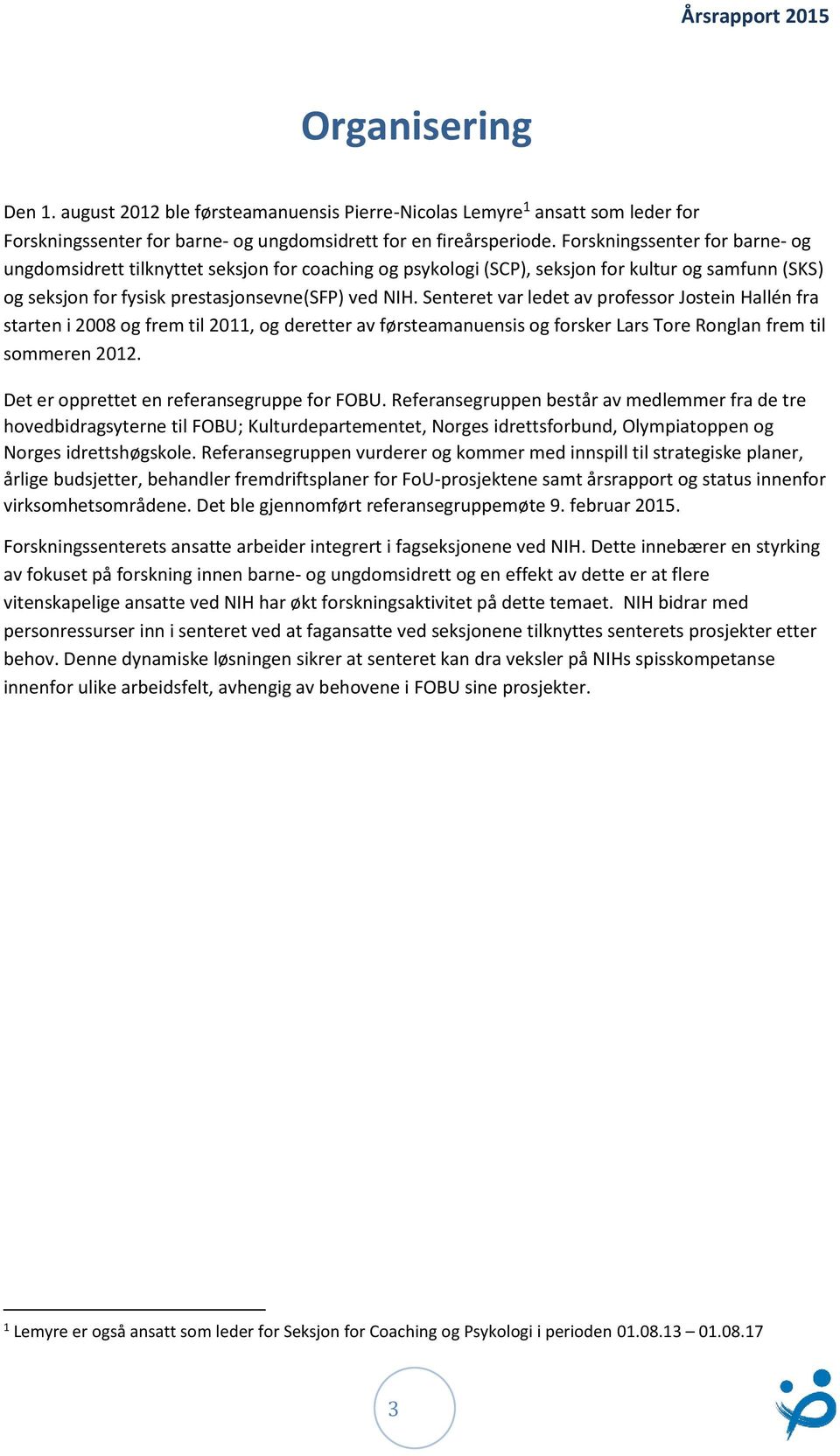 Senteret var ledet av professor Jostein Hallén fra starten i 2008 og frem til 2011, og deretter av førsteamanuensis og forsker Lars Tore Ronglan frem til sommeren 2012.