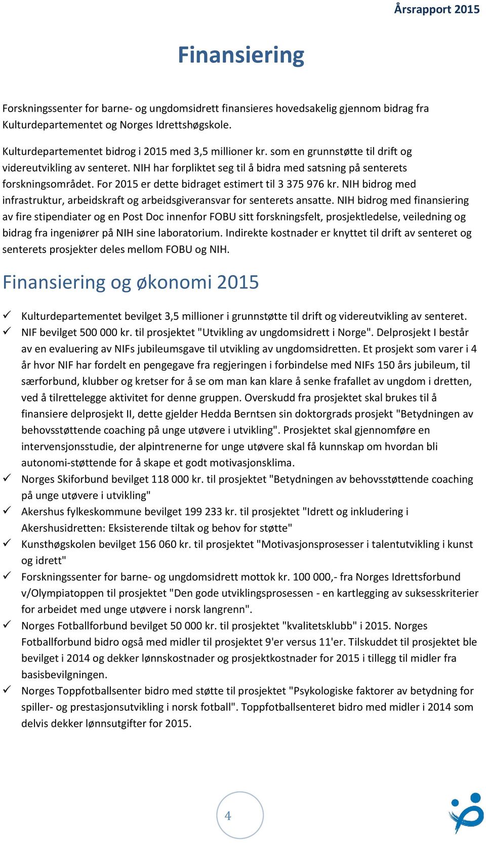 For 2015 er dette bidraget estimert til 3 375 976 kr. NIH bidrog med infrastruktur, arbeidskraft og arbeidsgiveransvar for senterets ansatte.