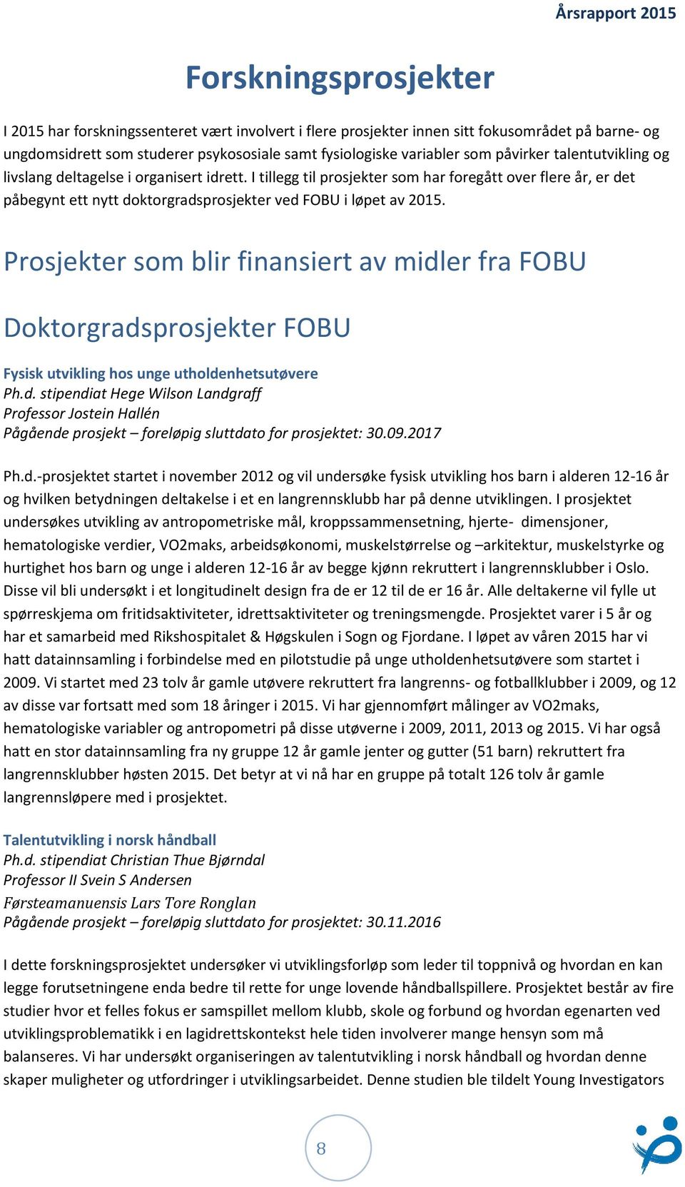 Prosjekter som blir finansiert av midler fra FOBU Doktorgradsprosjekter FOBU Fysisk utvikling hos unge utholdenhetsutøvere Ph.d. stipendiat Hege Wilson Landgraff Professor Jostein Hallén Pågående prosjekt foreløpig sluttdato for prosjektet: 30.