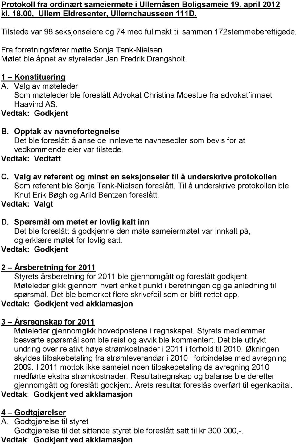 1 Konstituering A. Valg av møteleder Som møteleder ble foreslått Advokat Christina Moestue fra advokatfirmaet Haavind AS. Vedtak: Godkjent B.