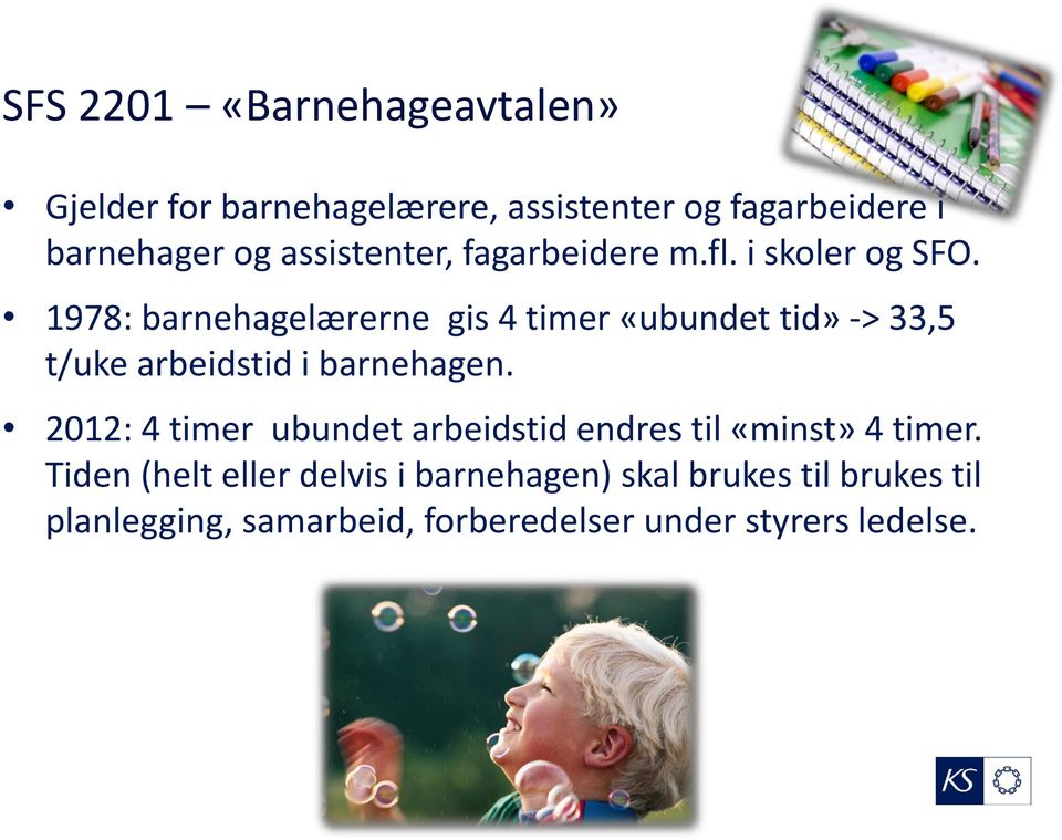 1978: barnehagelærerne gis 4 timer «ubundet tid» -> 33,5 t/uke arbeidstid i barnehagen.