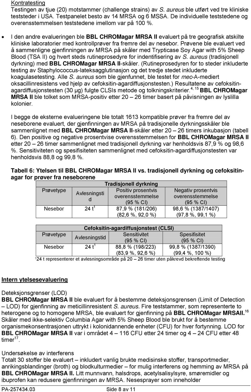 I den andre evalueringen ble BBL CHROMagar MRSA II evaluert på tre geografisk atskilte kliniske laboratorier med kontrollprøver fra fremre del av nesebor.