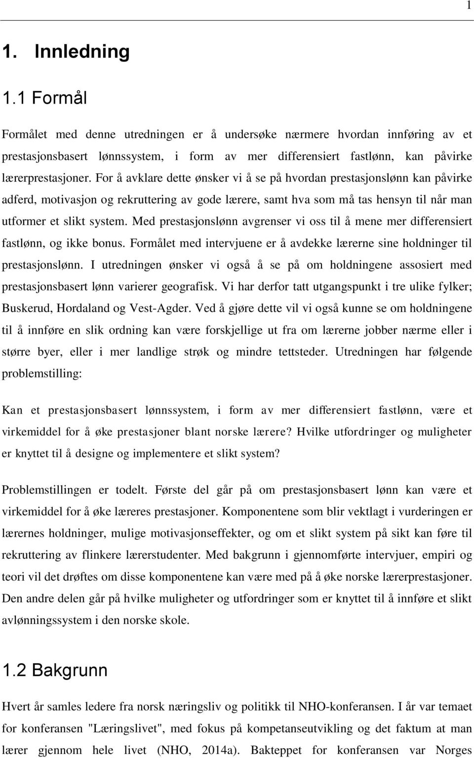 For å avklare dette ønsker vi å se på hvordan prestasjonslønn kan påvirke adferd, motivasjon og rekruttering av gode lærere, samt hva som må tas hensyn til når man utformer et slikt system.