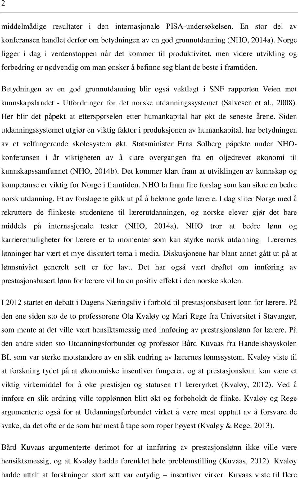 Betydningen av en god grunnutdanning blir også vektlagt i SNF rapporten Veien mot kunnskapslandet - Utfordringer for det norske utdanningssystemet (Salvesen et al., 2008).