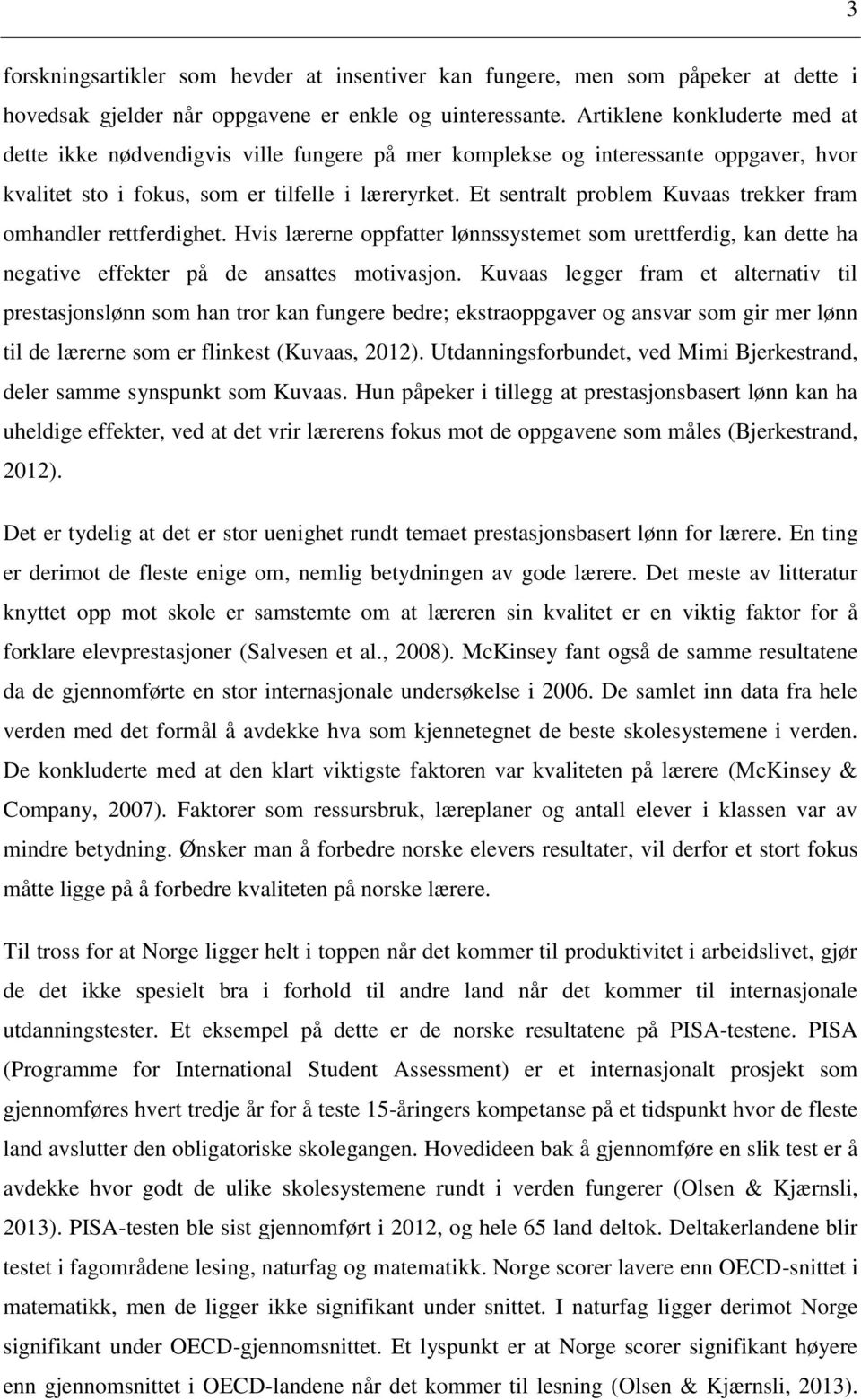 Et sentralt problem Kuvaas trekker fram omhandler rettferdighet. Hvis lærerne oppfatter lønnssystemet som urettferdig, kan dette ha negative effekter på de ansattes motivasjon.