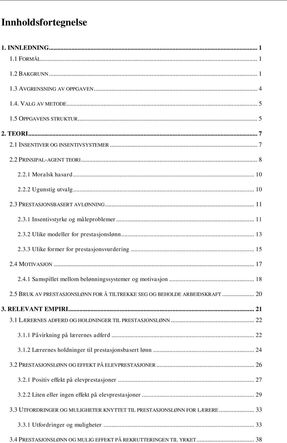 .. 11 2.3.2 Ulike modeller for prestasjonslønn... 13 2.3.3 Ulike former for prestasjonsvurdering... 15 2.4 MOTIVASJON... 17 2.4.1 Samspillet mellom belønningssystemer og motivasjon... 18 2.