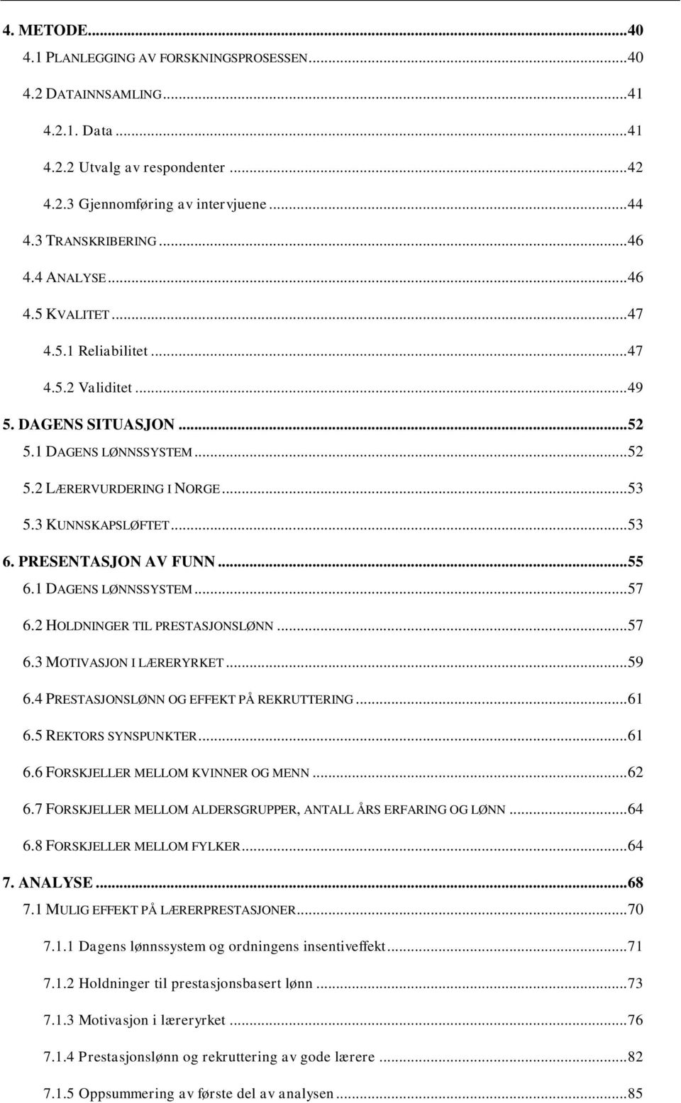 3 KUNNSKAPSLØFTET... 53 6. PRESENTASJON AV FUNN... 55 6.1 DAGENS LØNNSSYSTEM... 57 6.2 HOLDNINGER TIL PRESTASJONSLØNN... 57 6.3 MOTIVASJON I LÆRERYRKET... 59 6.