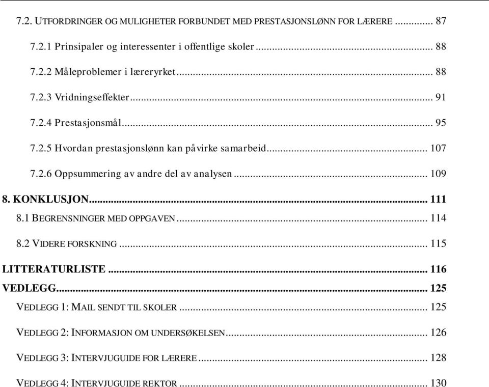 .. 109 8. KONKLUSJON... 111 8.1 BEGRENSNINGER MED OPPGAVEN... 114 8.2 VIDERE FORSKNING... 115 LITTERATURLISTE... 116 VEDLEGG.