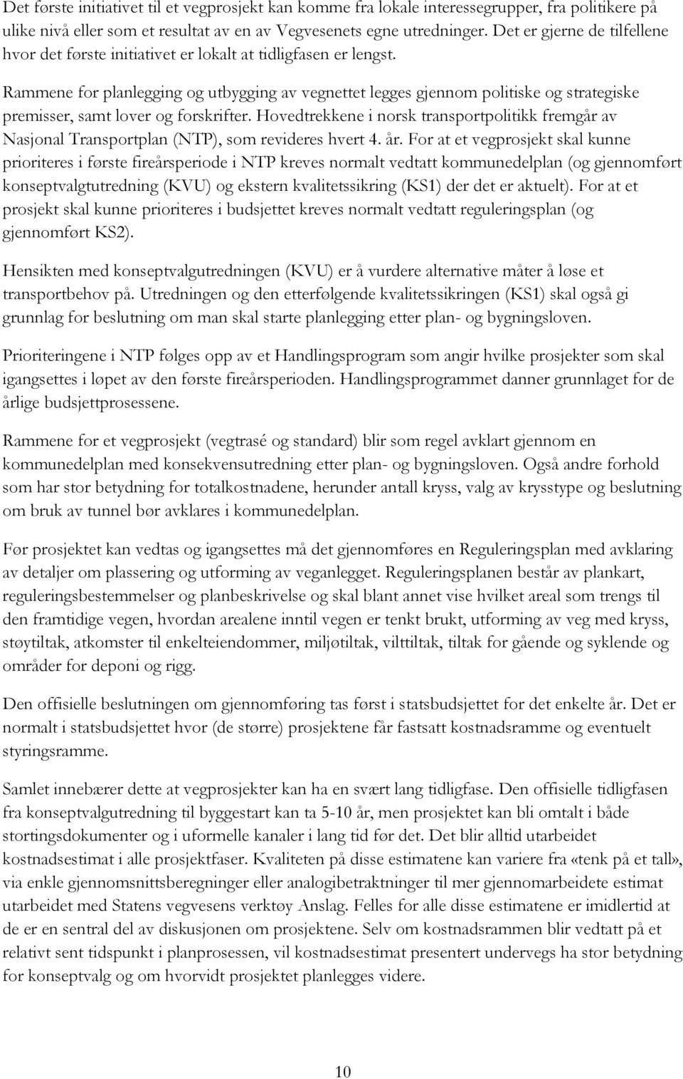 Rammene for planlegging og utbygging av vegnettet legges gjennom politiske og strategiske premisser, samt lover og forskrifter.