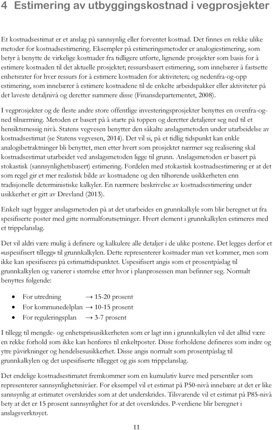 prosjektet; ressursbasert estimering, som innebærer å fastsette enhetsrater for hver ressurs for å estimere kostnaden for aktiviteten; og nedenfra-og-opp estimering, som innebærer å estimere